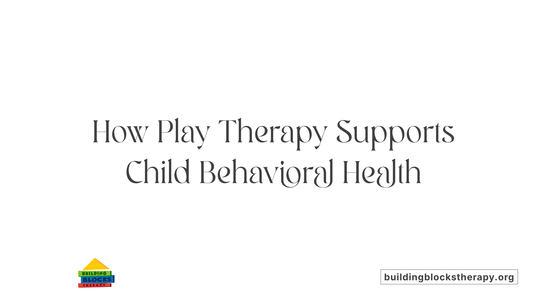 How Play Therapy Supports Child Behavioral Health