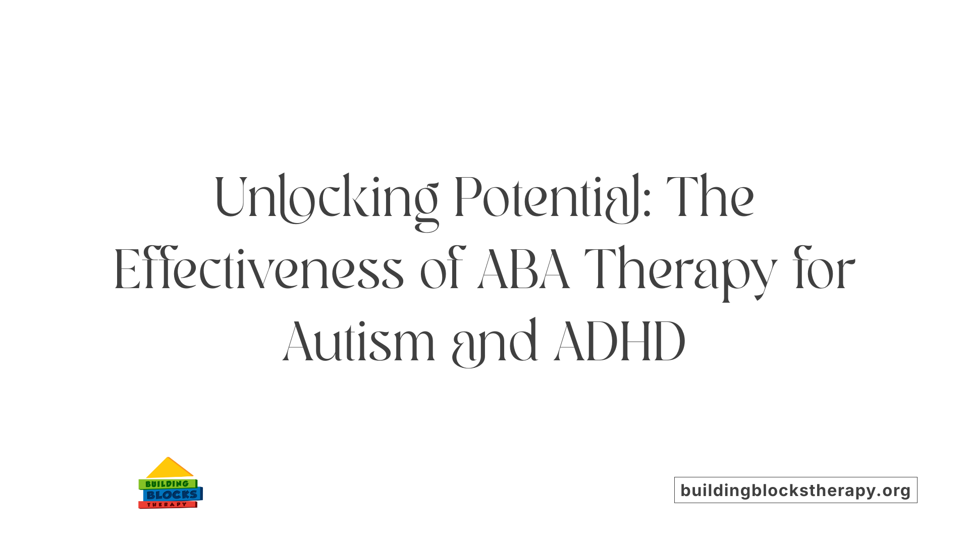 Unlocking Potential: The Effectiveness of ABA Therapy for Autism and ADHD