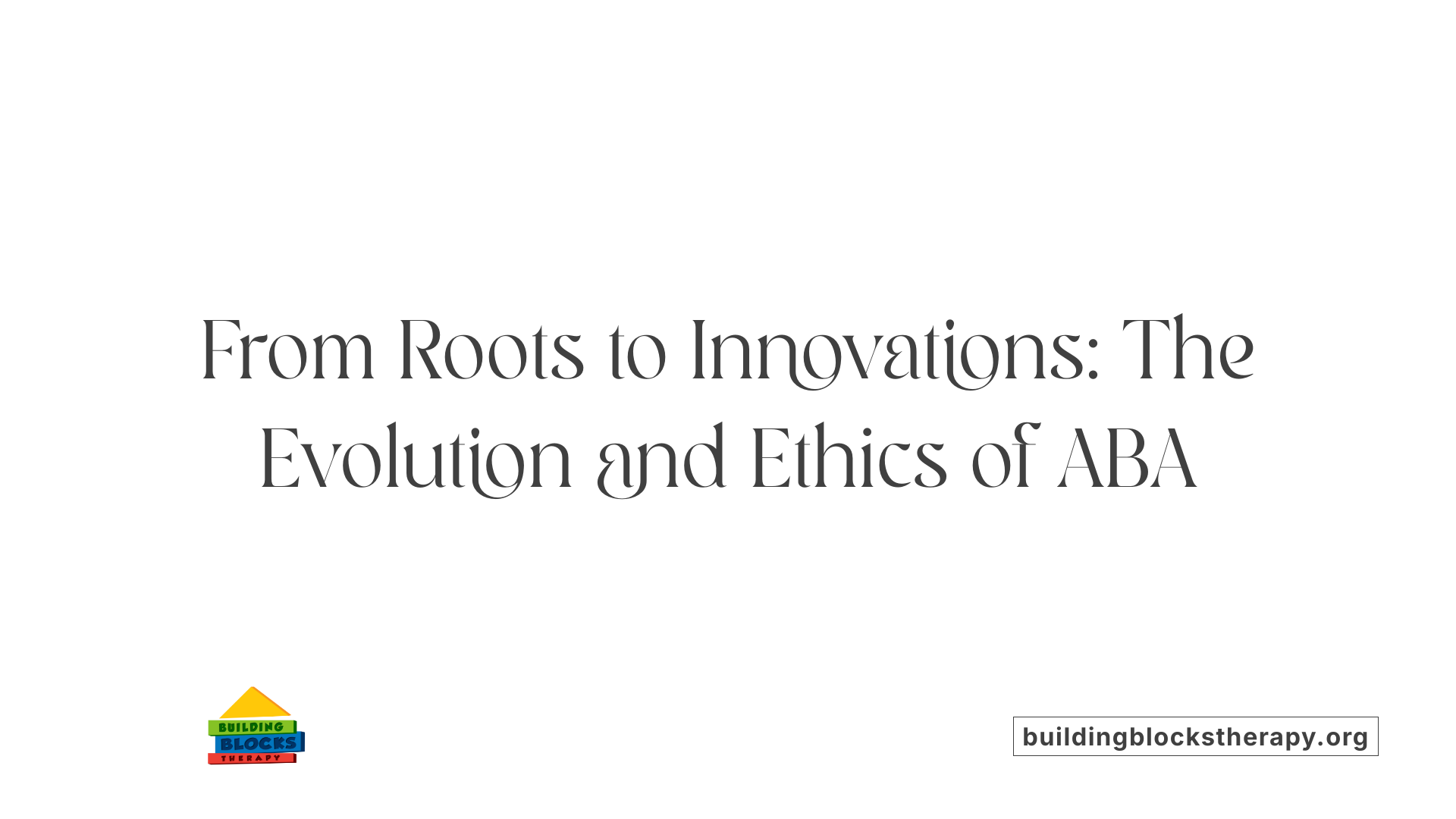 From Roots to Innovations: The Evolution and Ethics of ABA