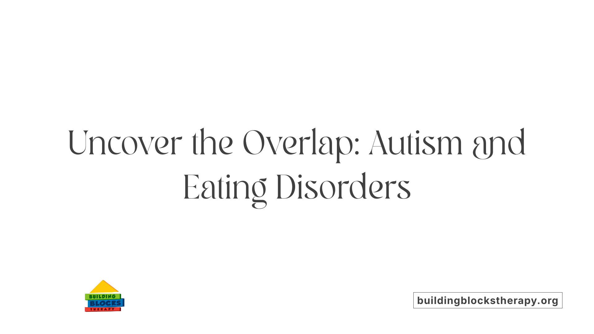 Uncover the Overlap: Autism and Eating Disorders