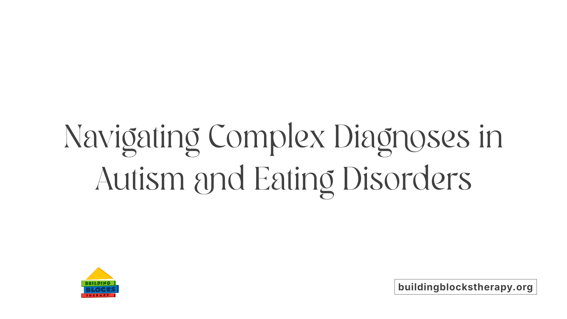 Navigating Complex Diagnoses in Autism and Eating Disorders