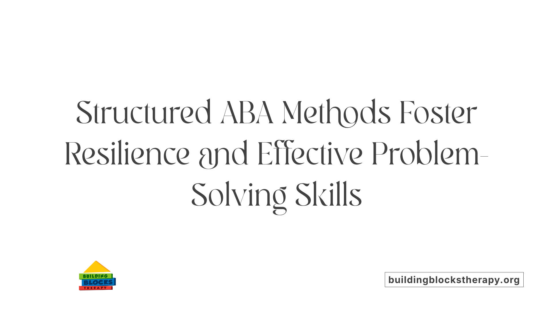 Structured ABA Methods Foster Resilience and Effective Problem-Solving Skills