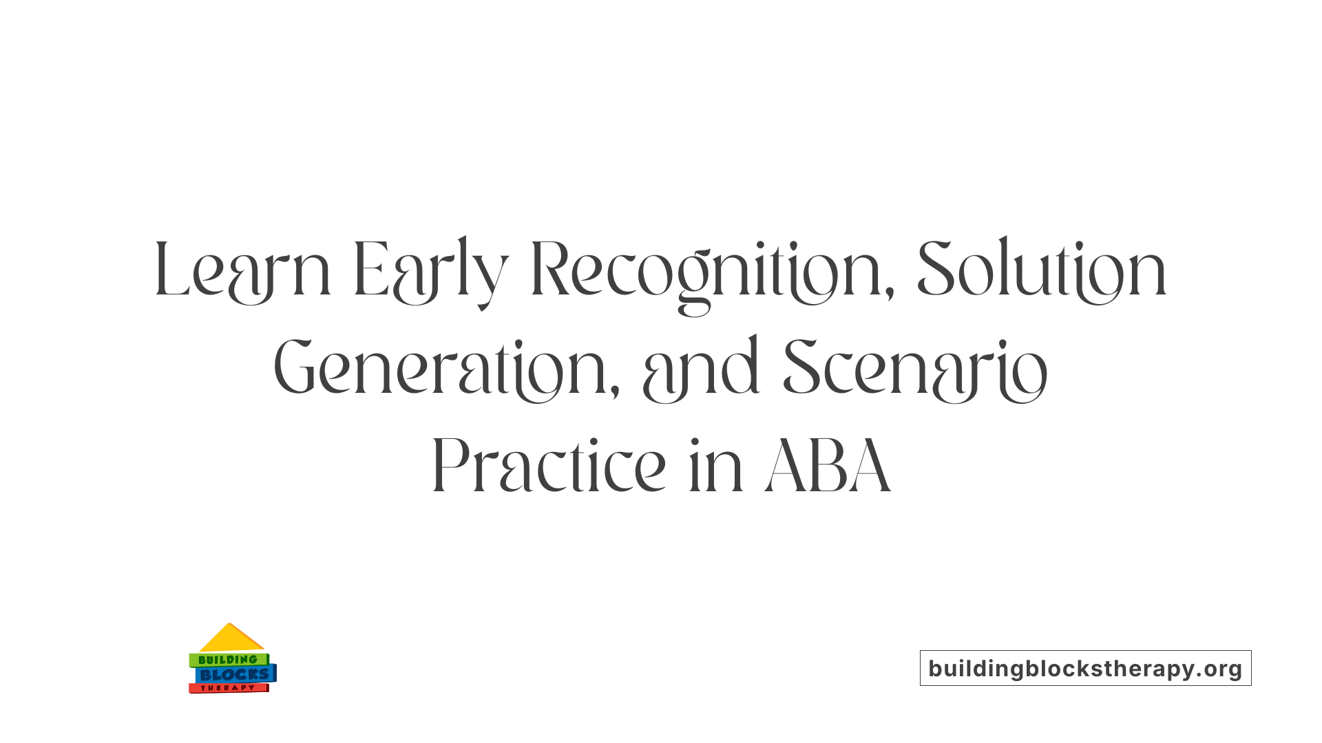 Learn Early Recognition, Solution Generation, and Scenario Practice in ABA