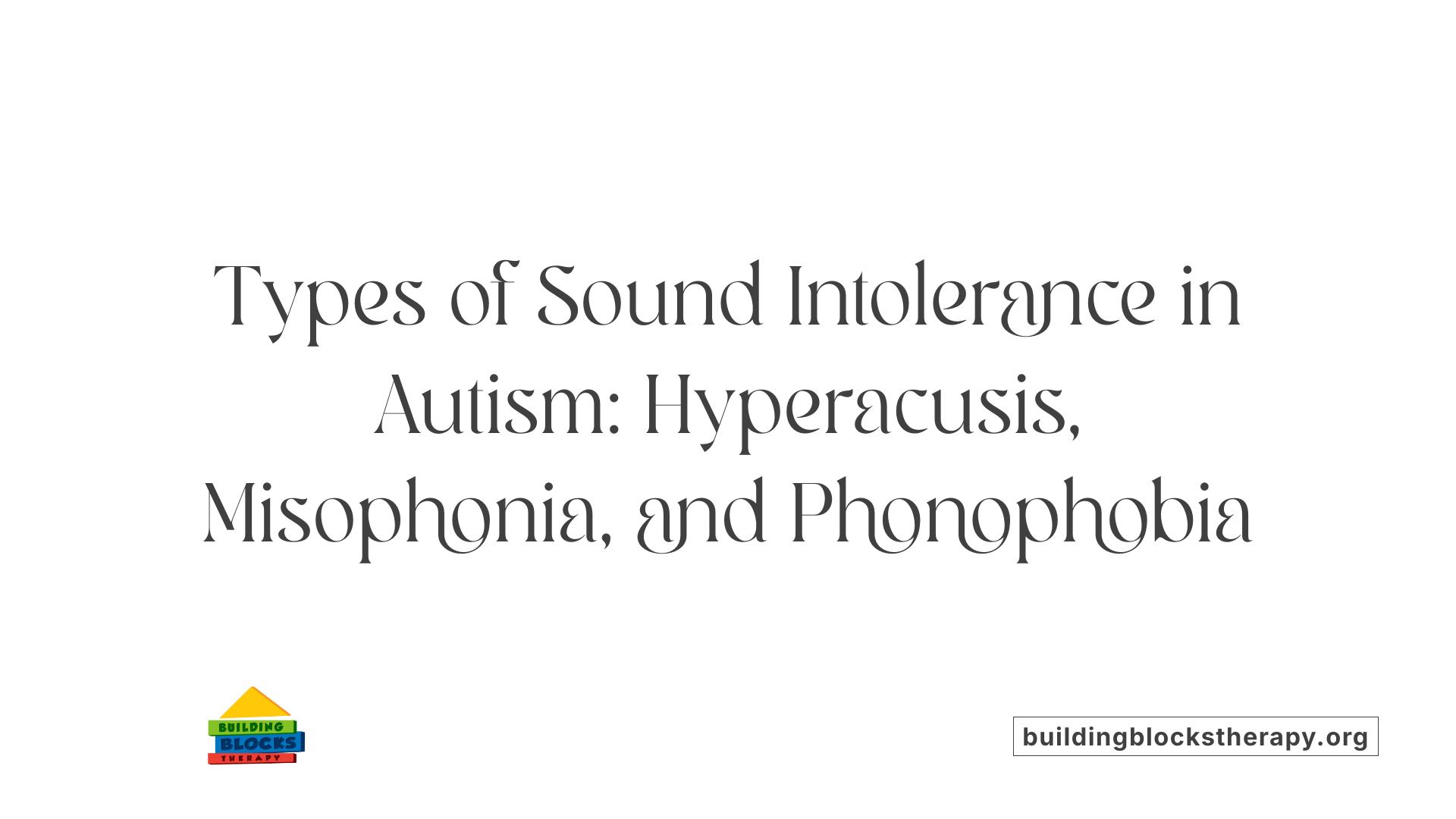 Types of Sound Intolerance in Autism: Hyperacusis, Misophonia, and Phonophobia