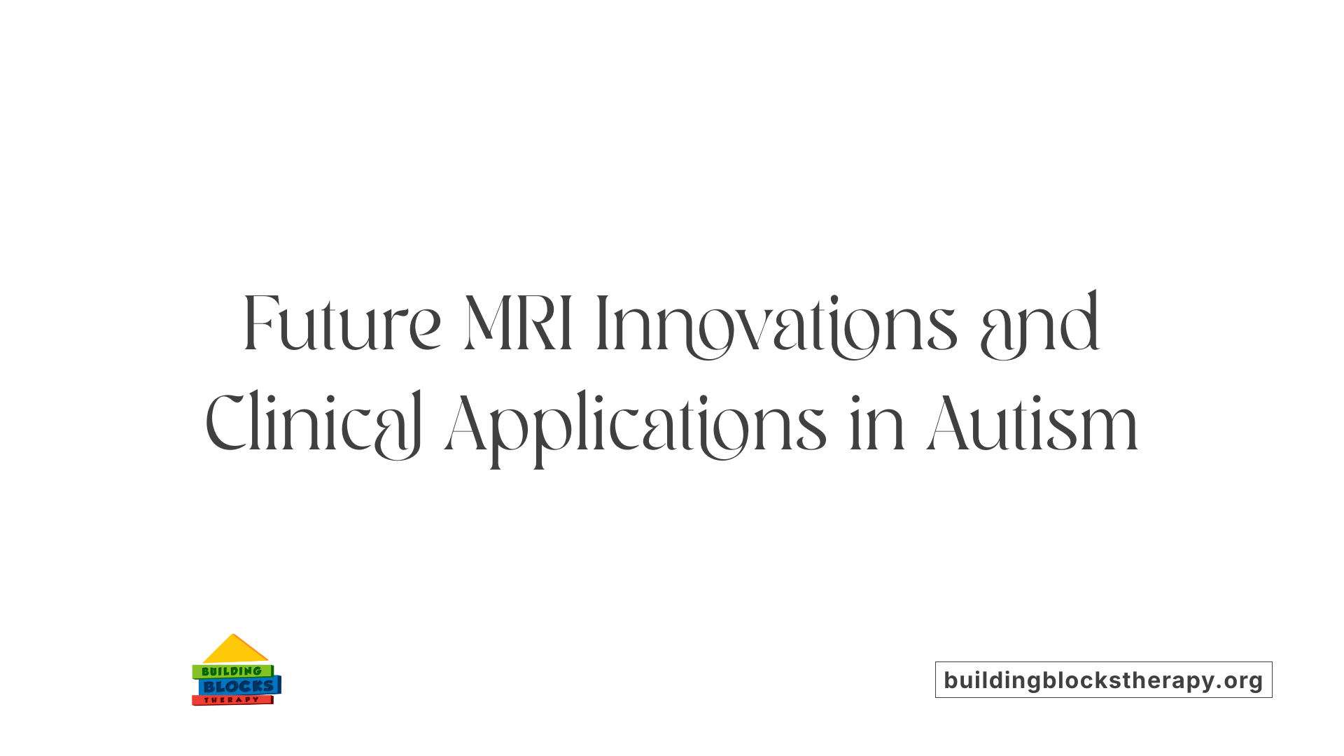 Future MRI Innovations and Clinical Applications in Autism