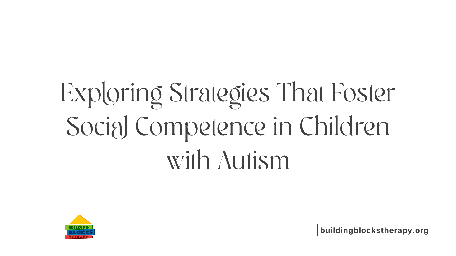 Exploring Strategies That Foster Social Competence in Children with Autism