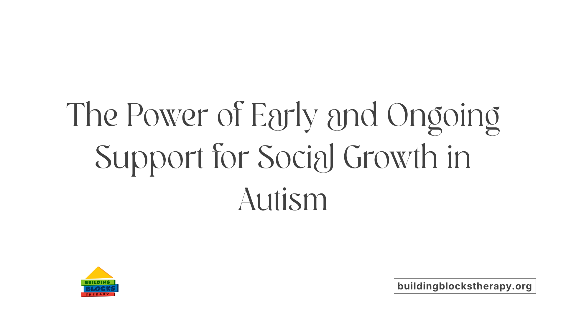 The Power of Early and Ongoing Support for Social Growth in Autism