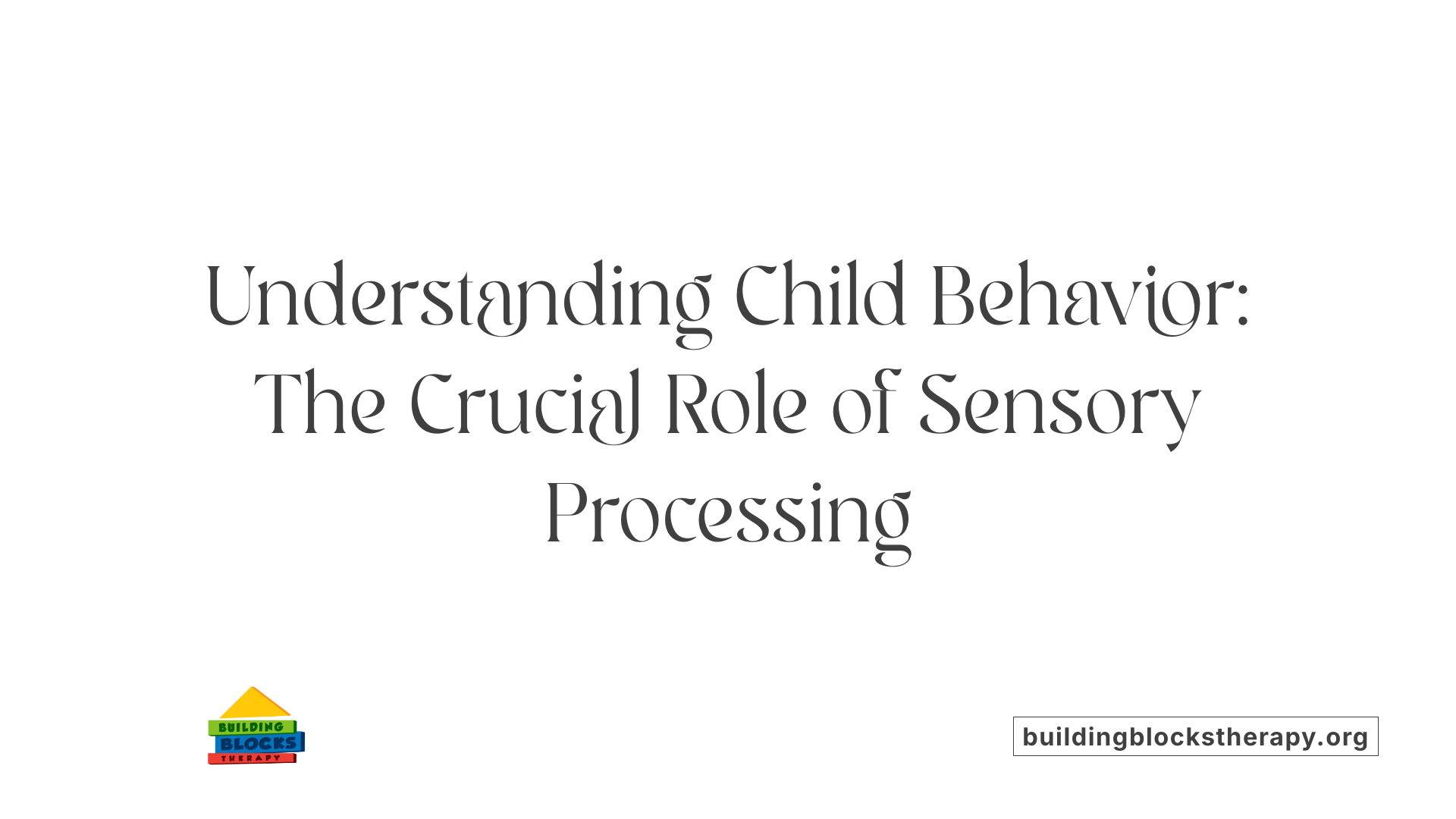 Understanding Child Behavior: The Crucial Role of Sensory Processing