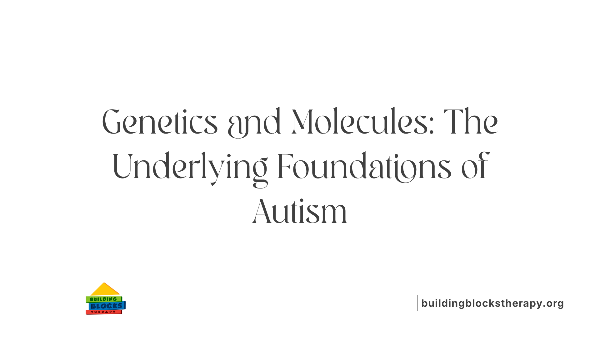 Genetics and Molecules: The Underlying Foundations of Autism