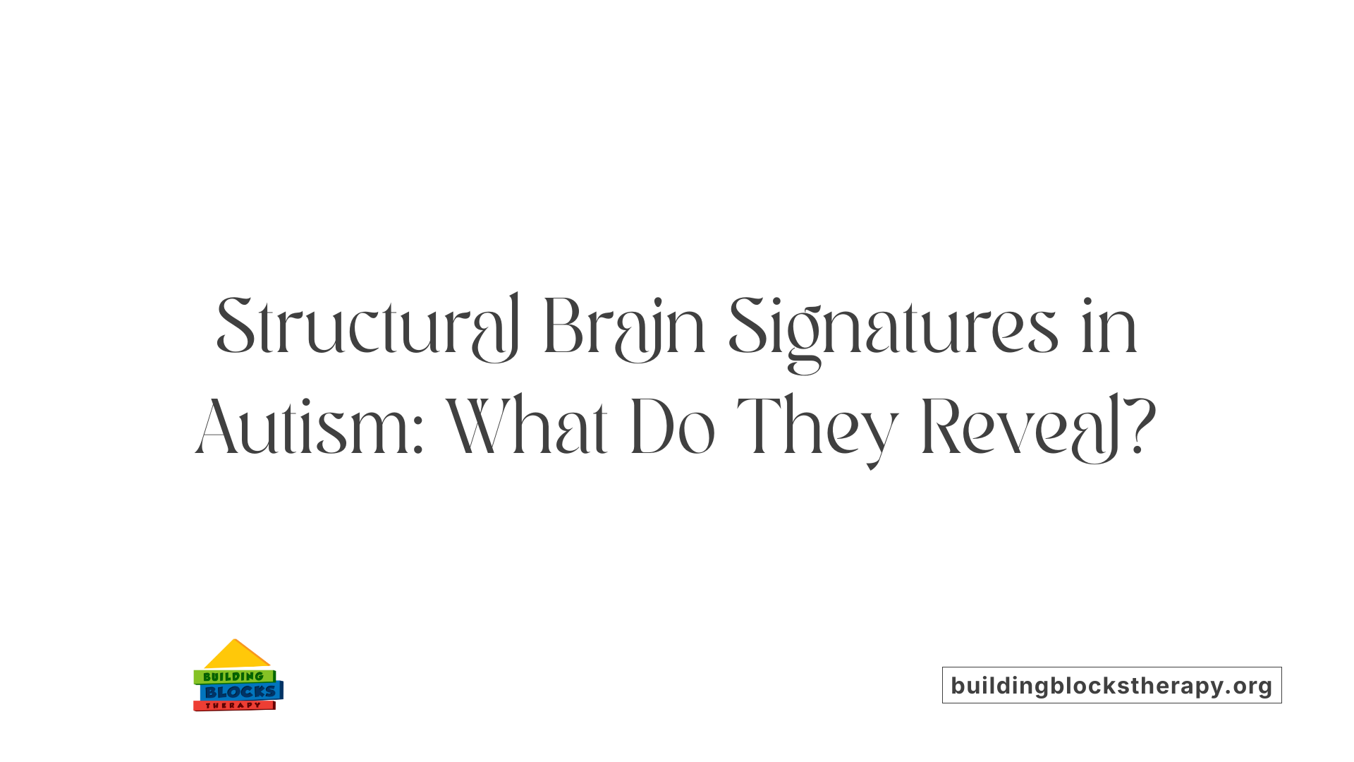 Structural Brain Signatures in Autism: What Do They Reveal?
