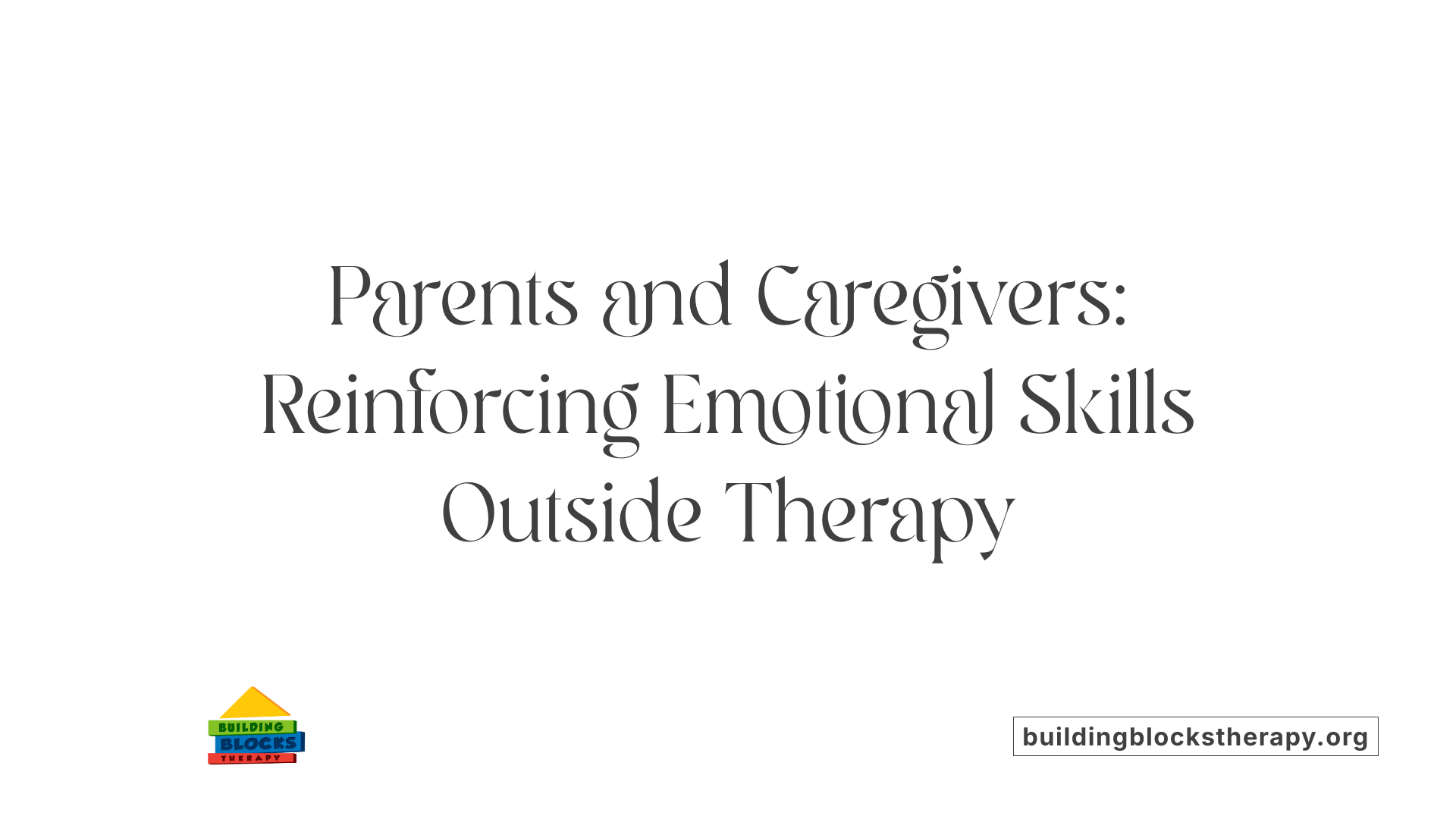 Parents and Caregivers: Reinforcing Emotional Skills Outside Therapy