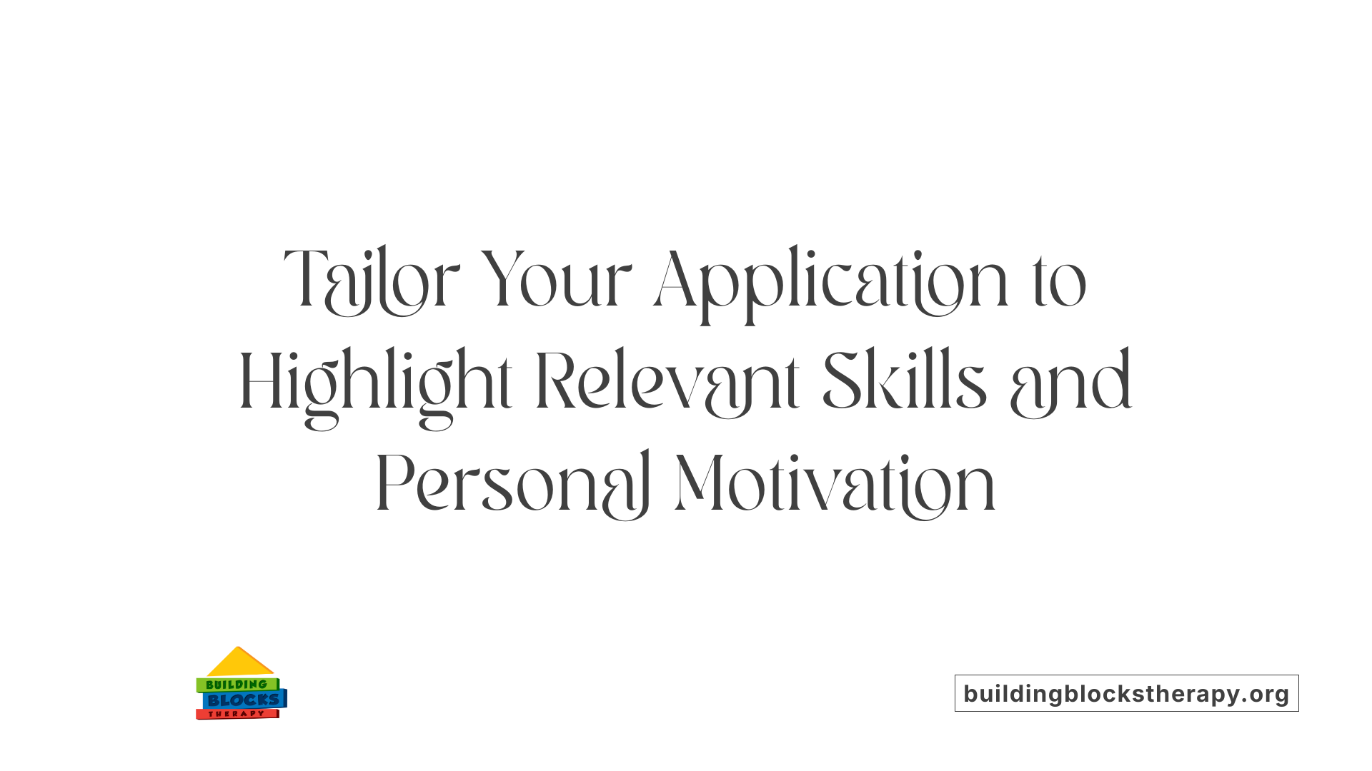 Tailor Your Application to Highlight Relevant Skills and Personal Motivation