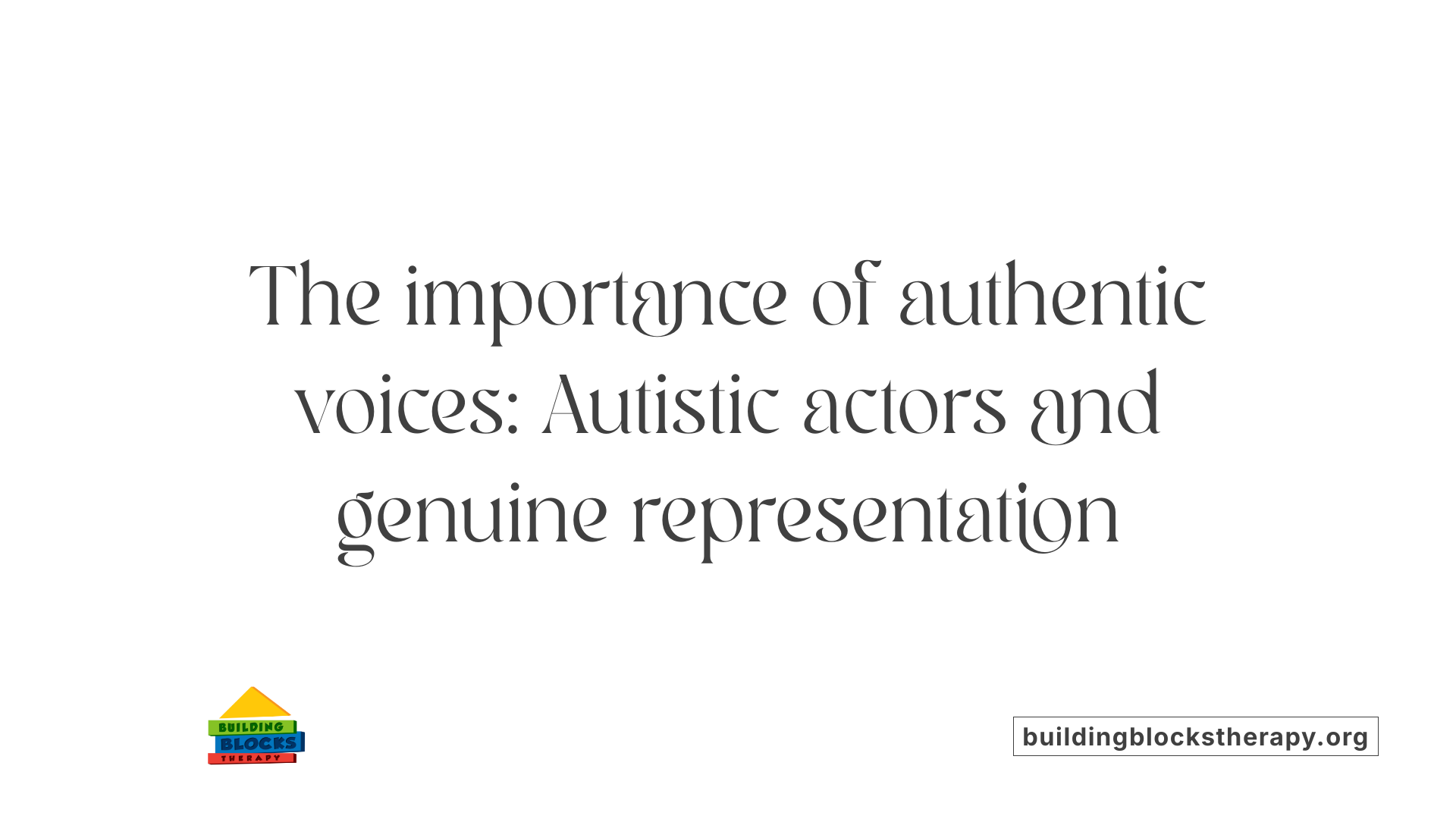 The importance of authentic voices: Autistic actors and genuine representation