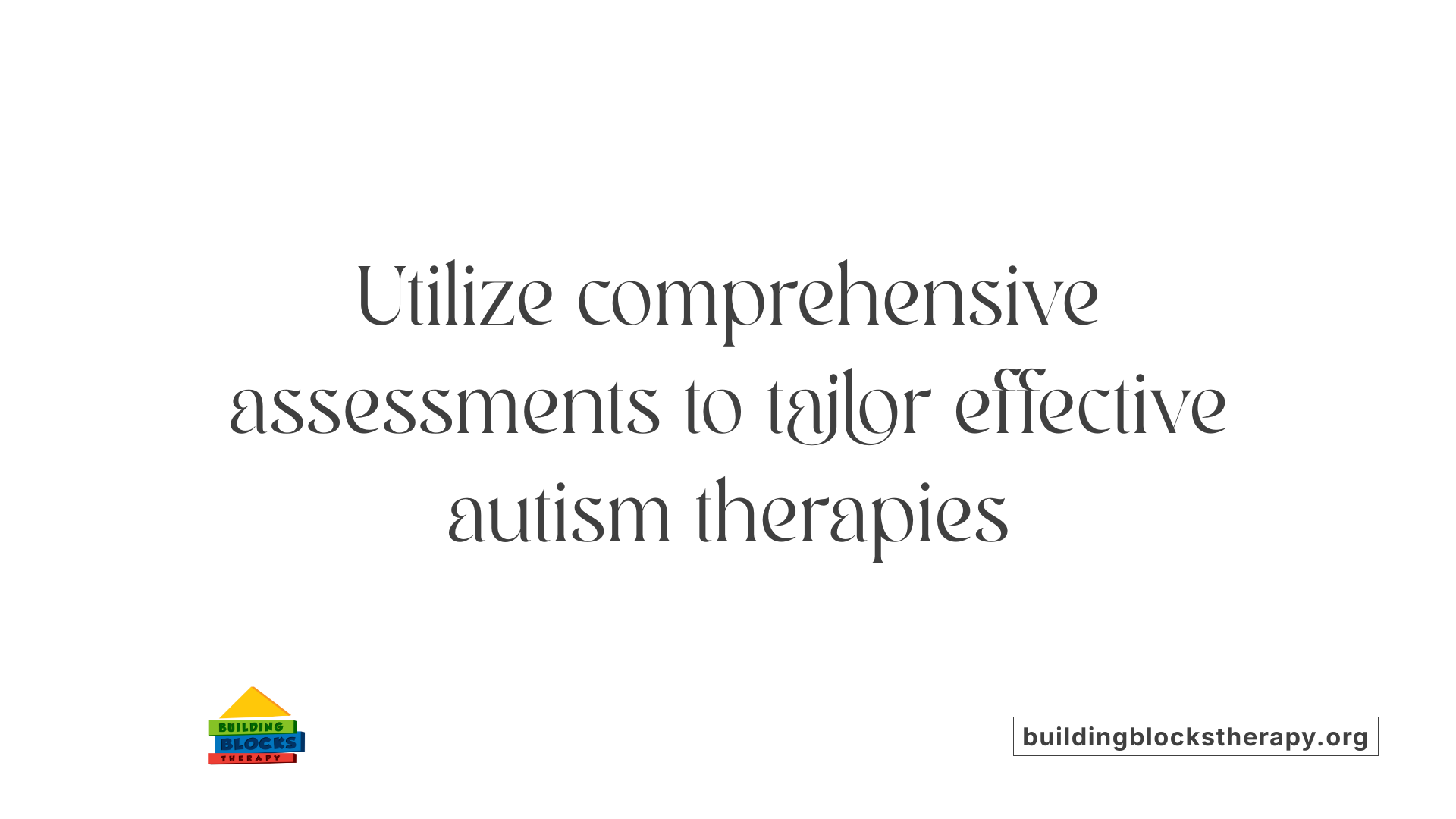 Utilize comprehensive assessments to tailor effective autism therapies
