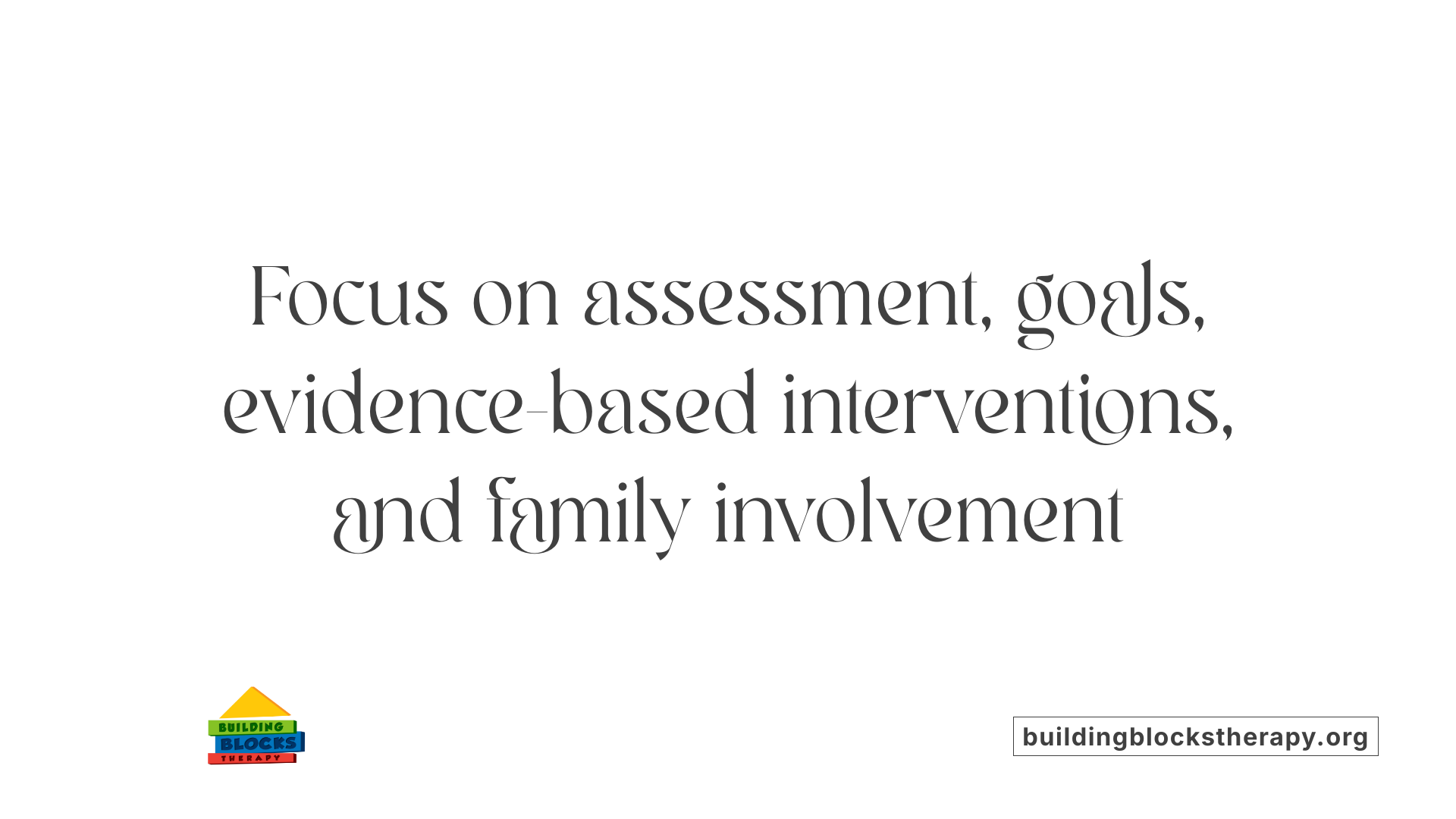 Focus on assessment, goals, evidence-based interventions, and family involvement