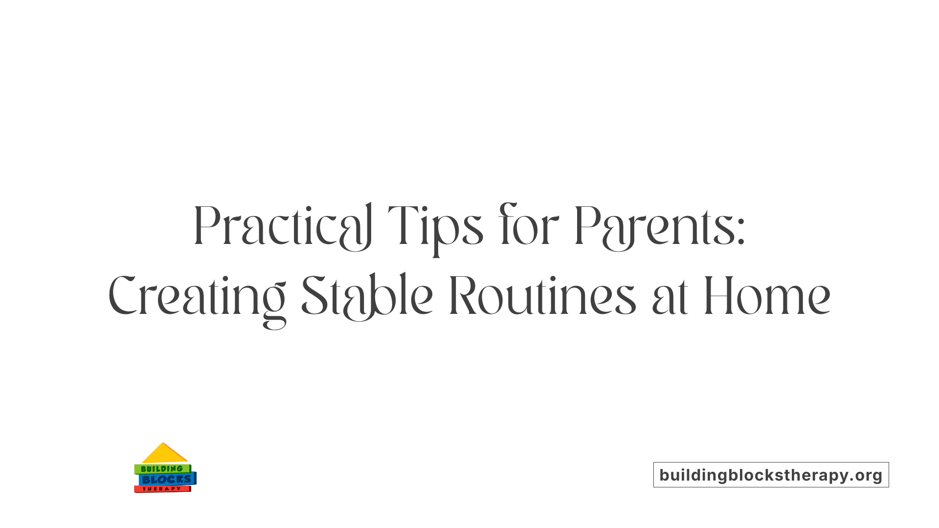 Practical Tips for Parents: Creating Stable Routines at Home
