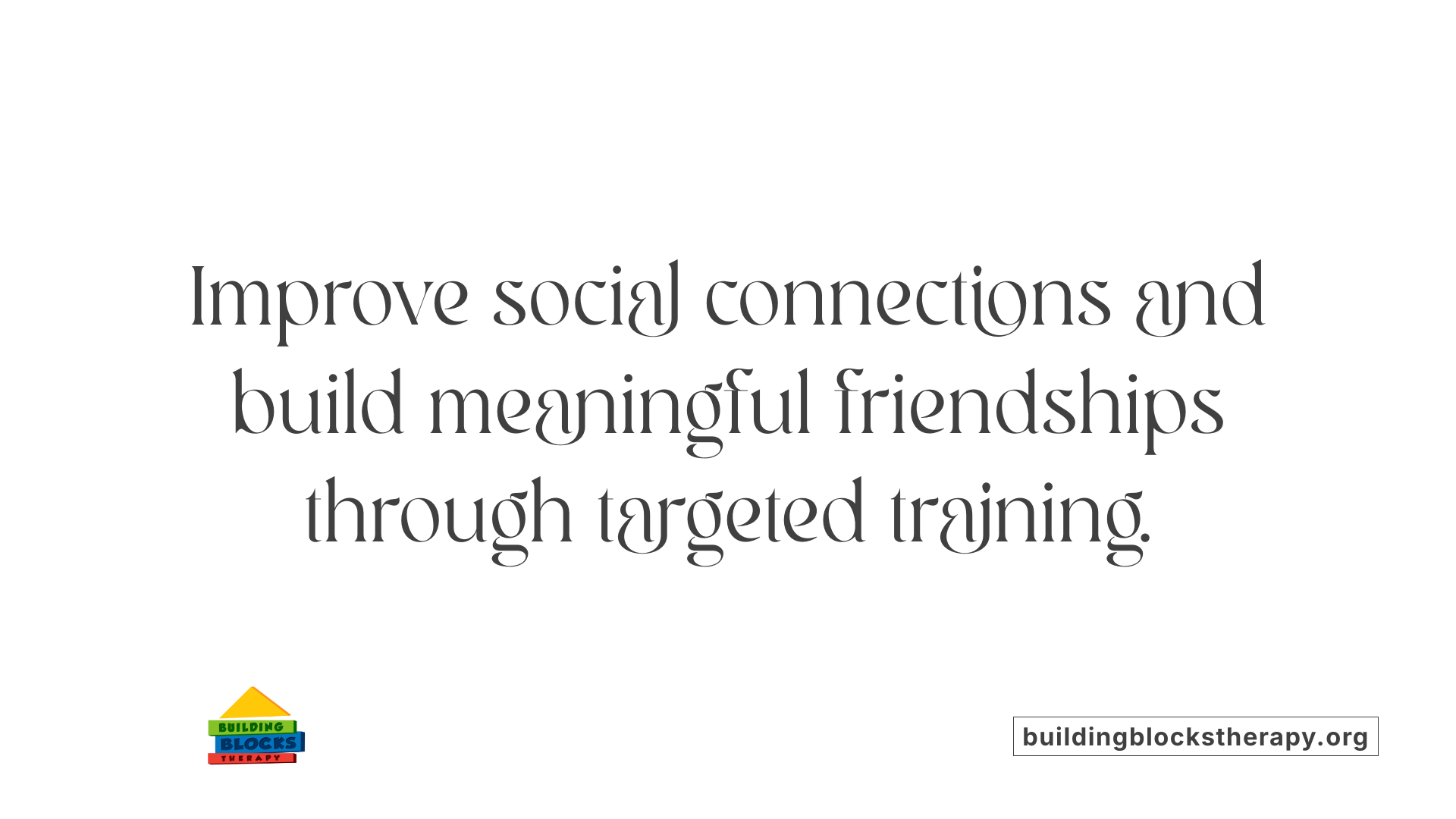 Improve social connections and build meaningful friendships through targeted training.