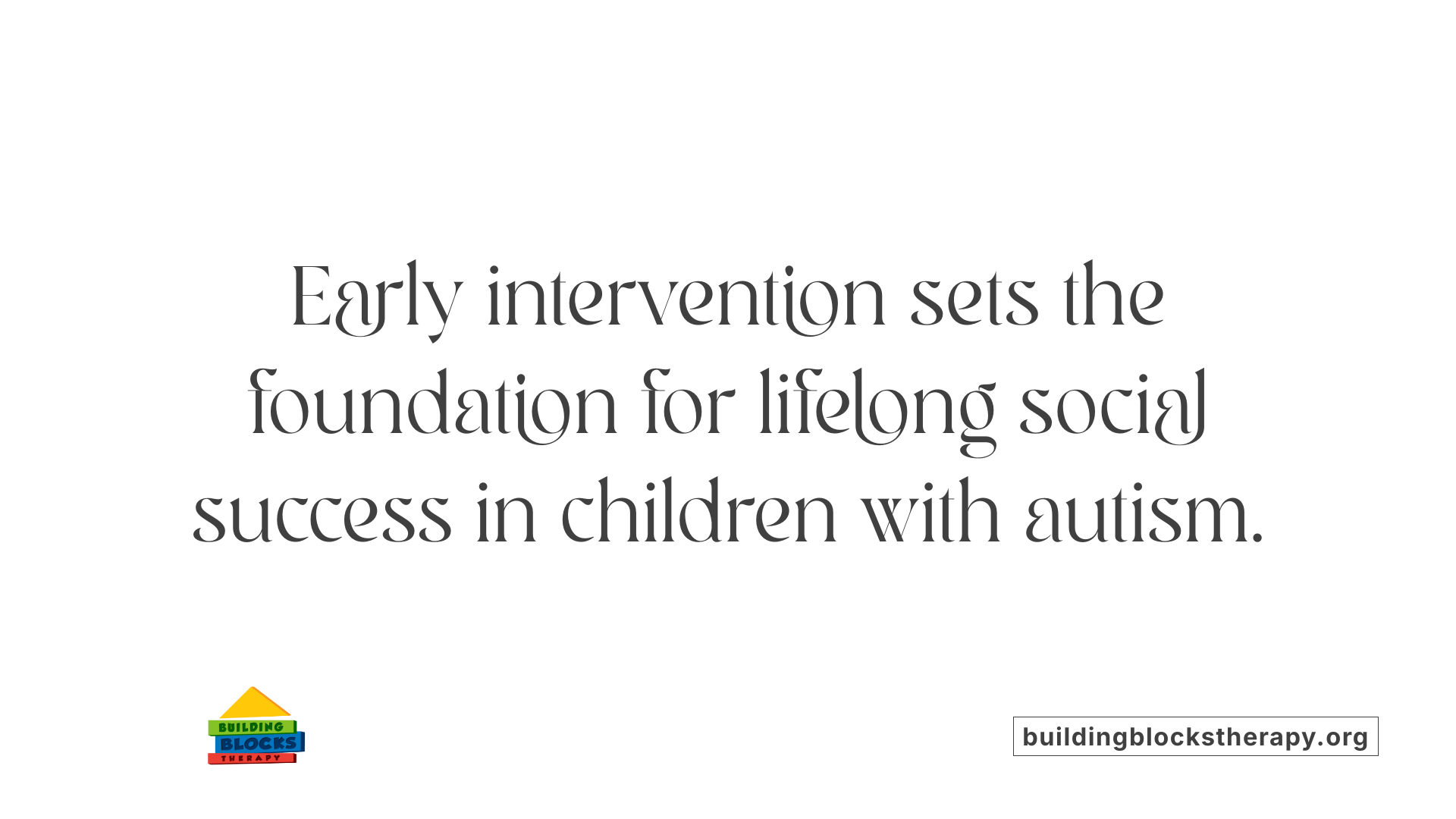 Early intervention sets the foundation for lifelong social success in children with autism.