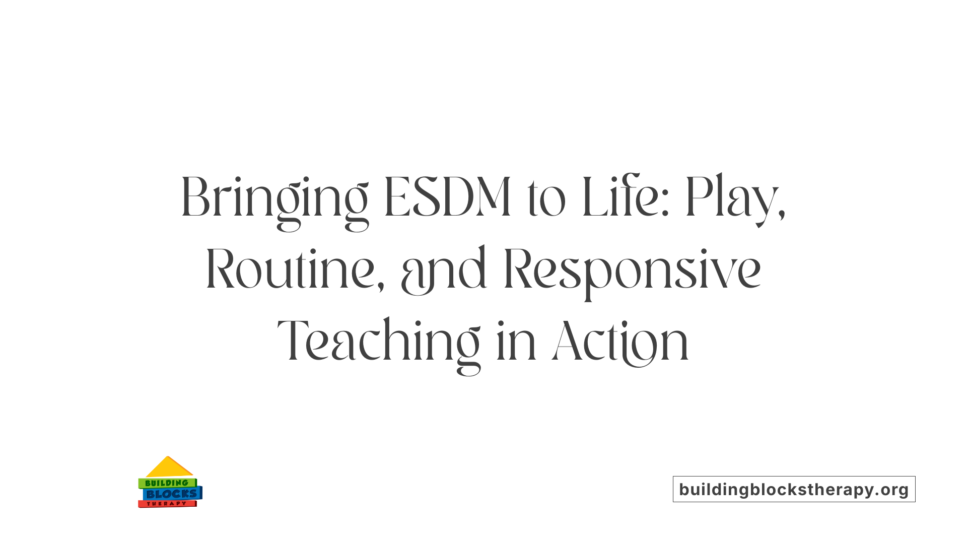 Bringing ESDM to Life: Play, Routine, and Responsive Teaching in Action