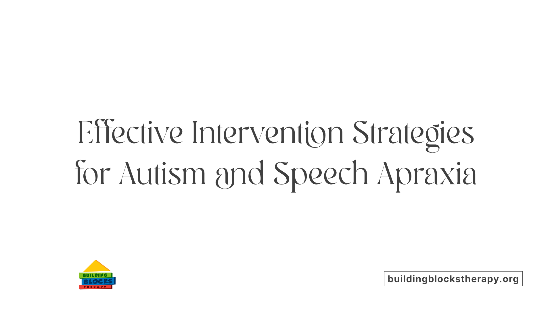 Effective Intervention Strategies for Autism and Speech Apraxia
