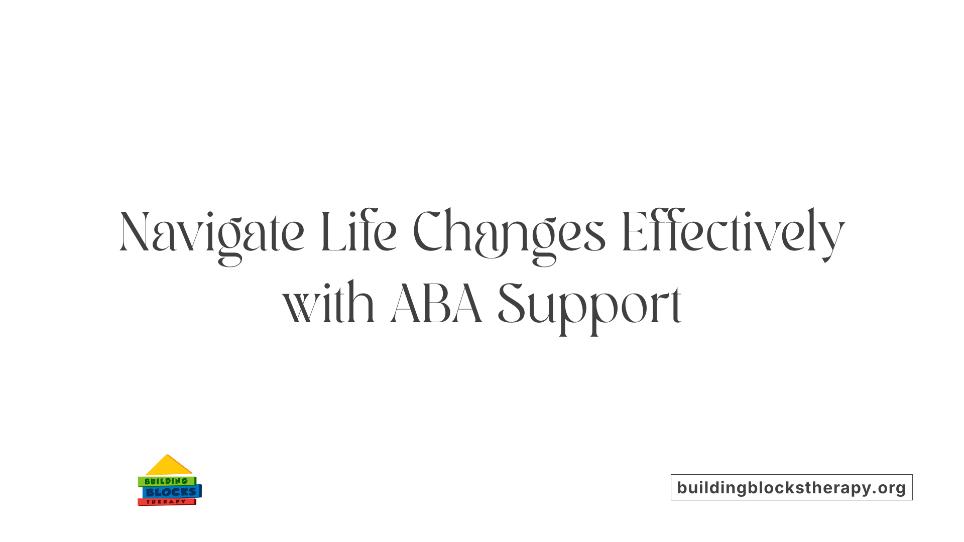 Navigate Life Changes Effectively with ABA Support