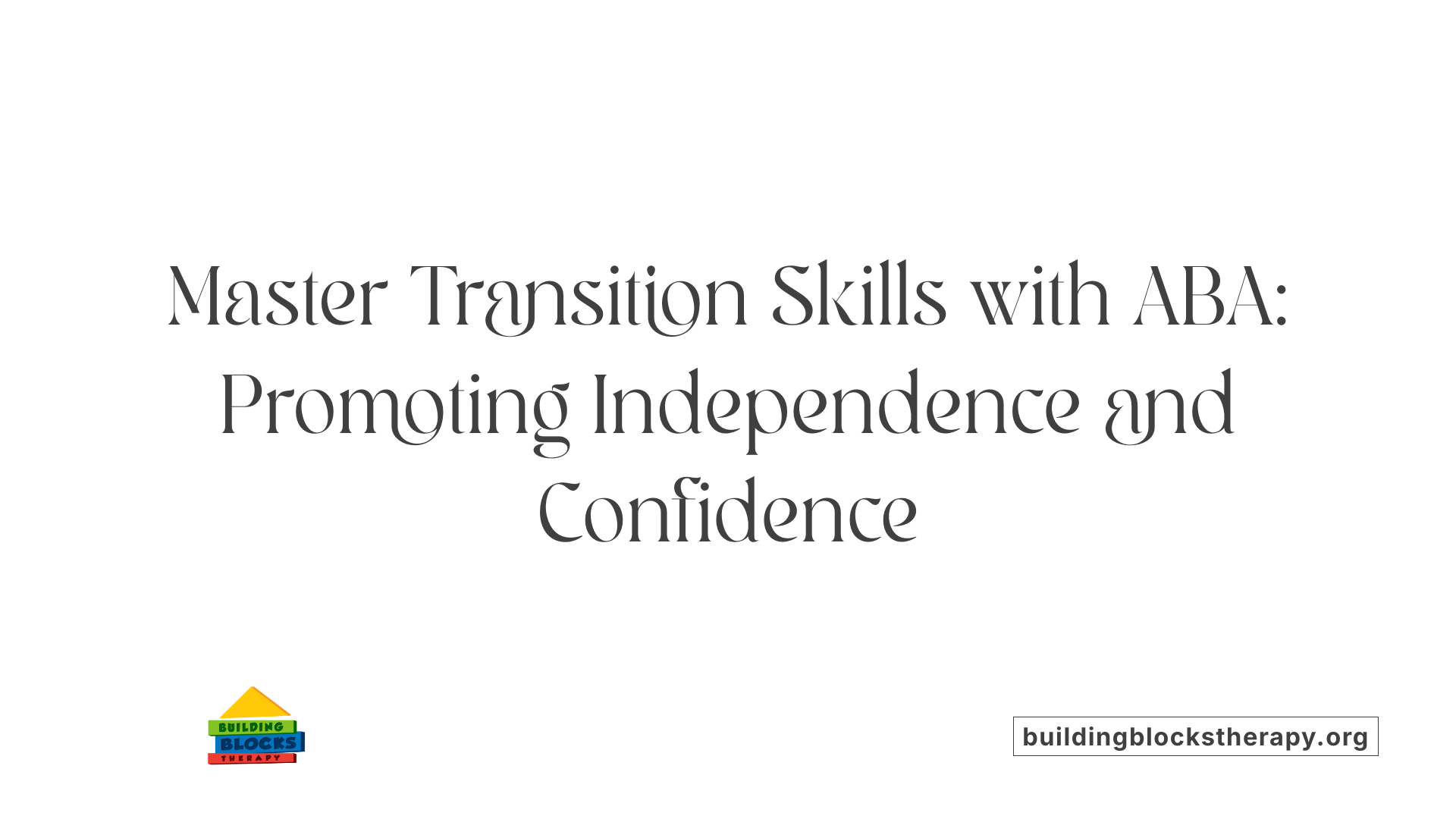 Master Transition Skills with ABA: Promoting Independence and Confidence