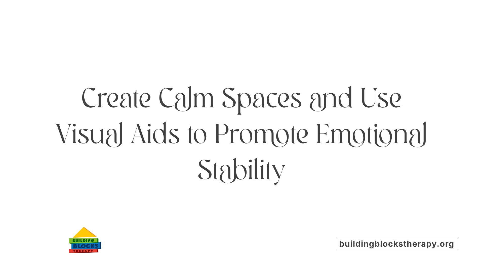 Create Calm Spaces and Use Visual Aids to Promote Emotional Stability