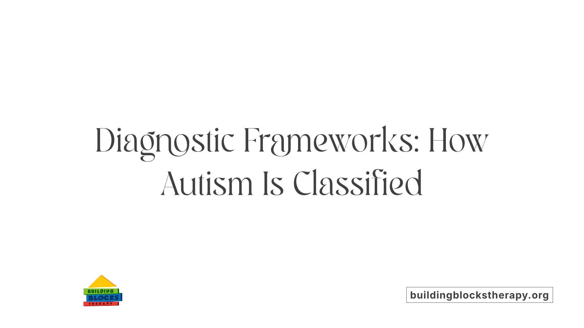 Diagnostic Frameworks: How Autism Is Classified