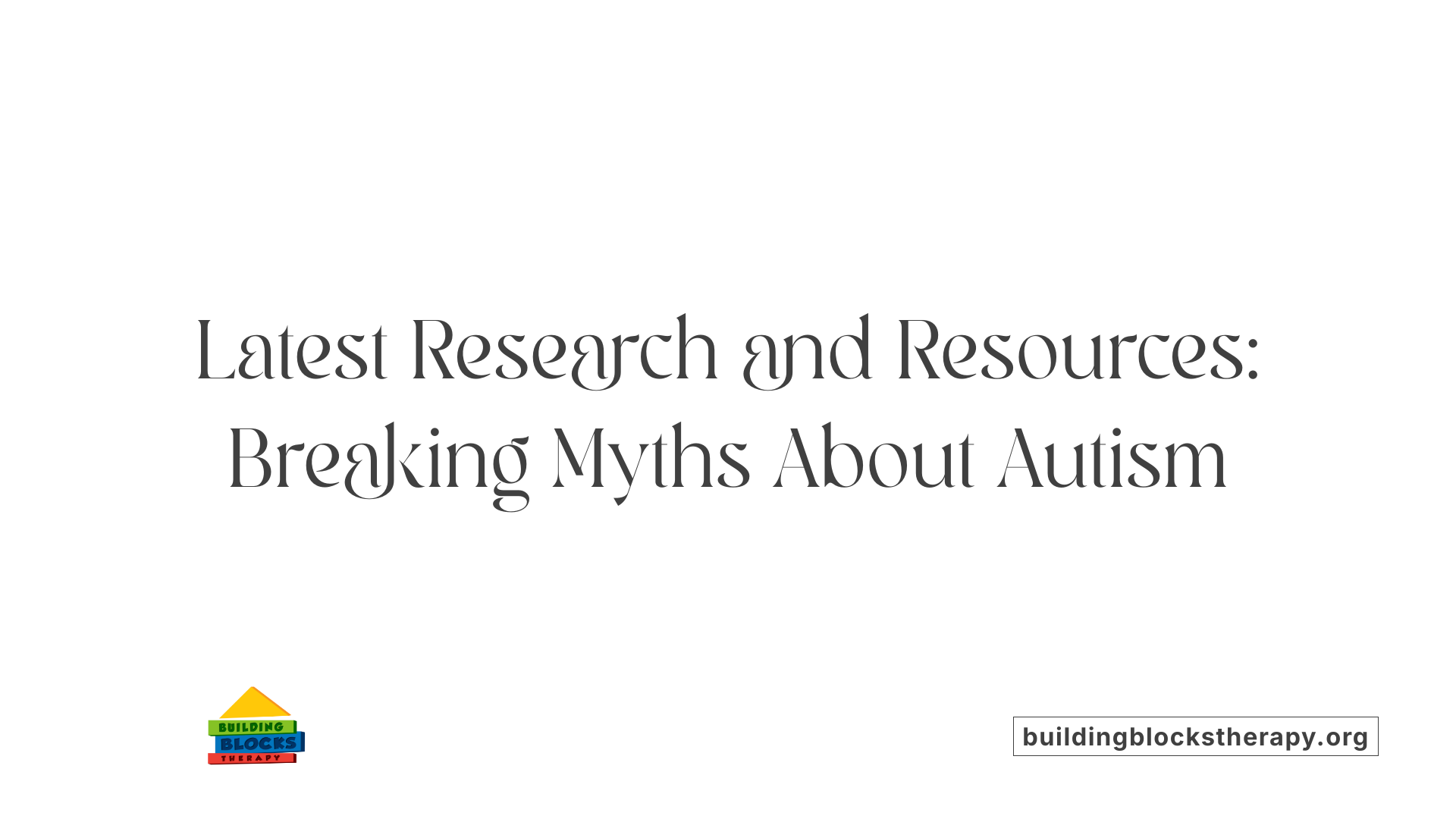 Latest Research and Resources: Breaking Myths About Autism