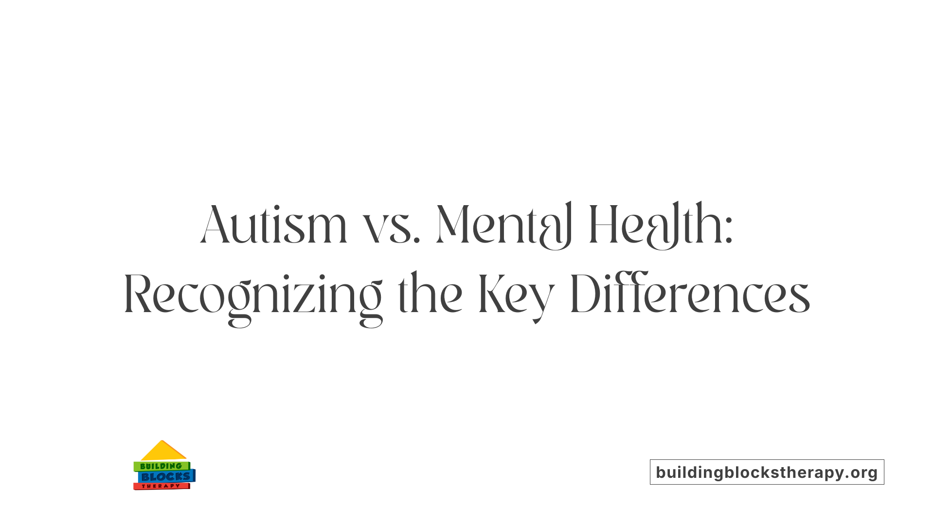 Autism vs. Mental Health: Recognizing the Key Differences