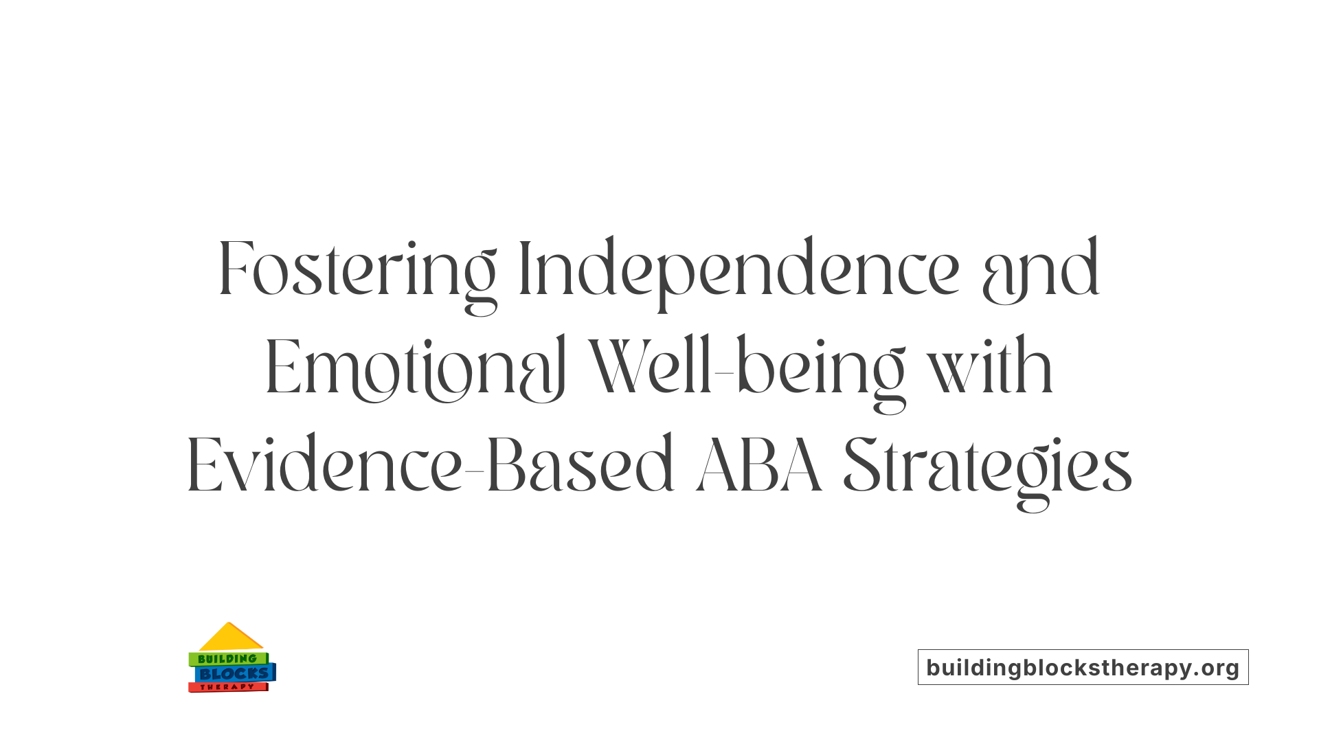 Fostering Independence and Emotional Well-being with Evidence-Based ABA Strategies