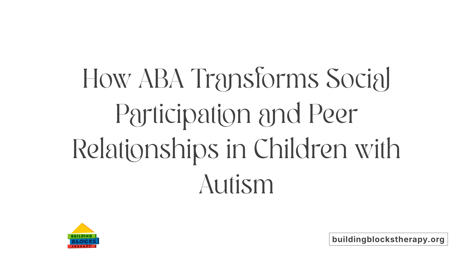 How ABA Transforms Social Participation and Peer Relationships in Children with Autism