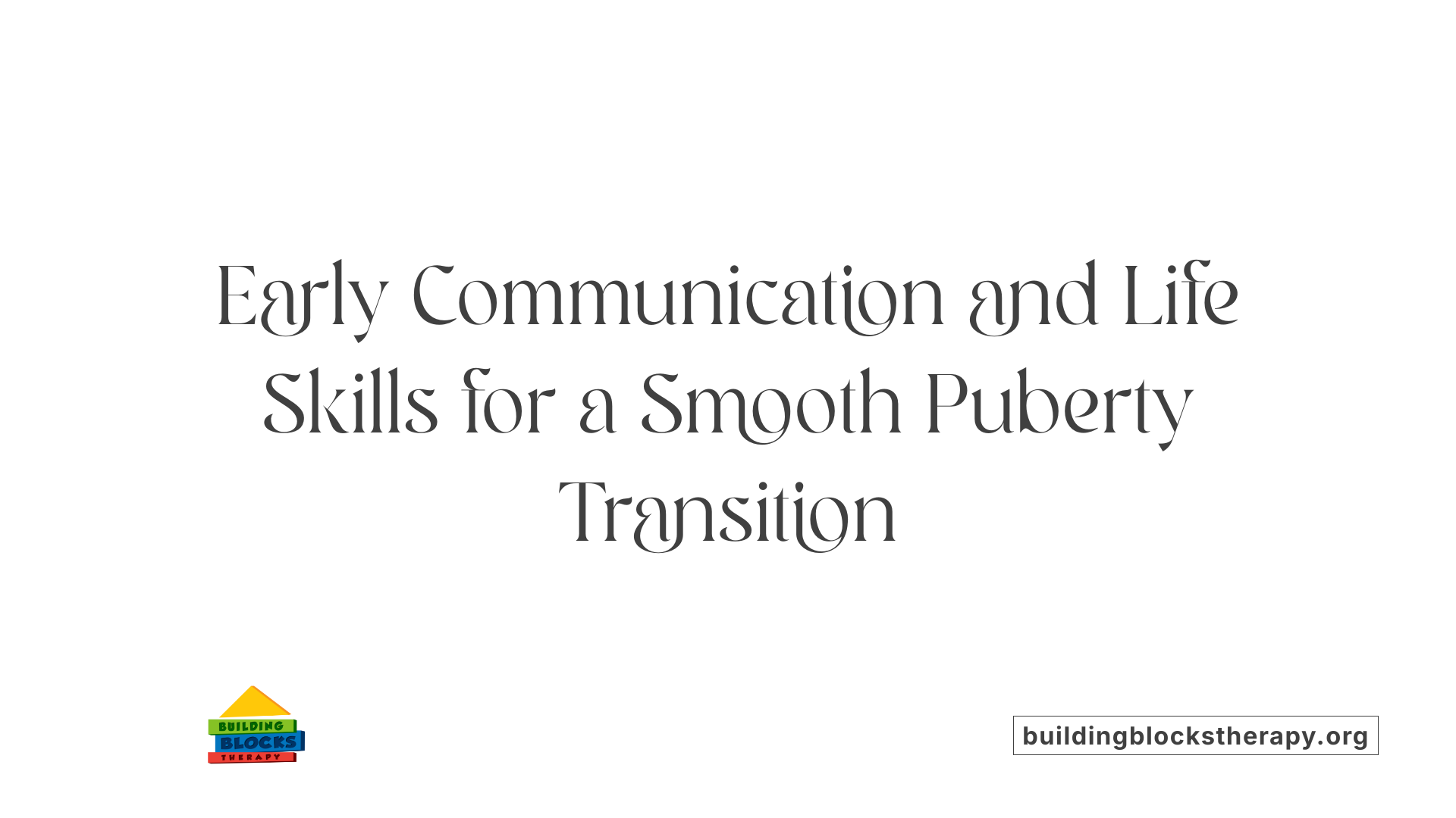 Early Communication and Life Skills for a Smooth Puberty Transition