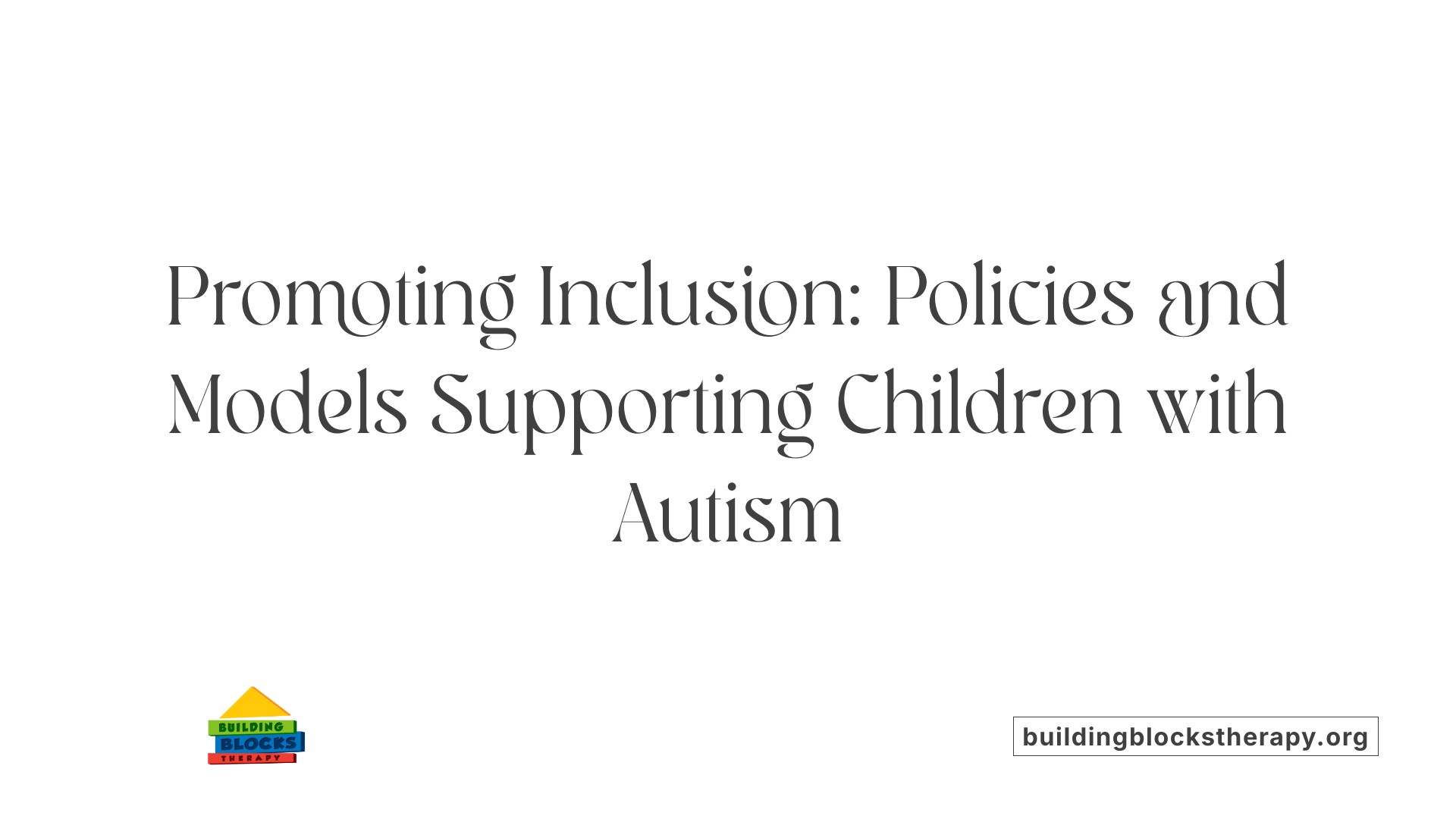Promoting Inclusion: Policies and Models Supporting Children with Autism
