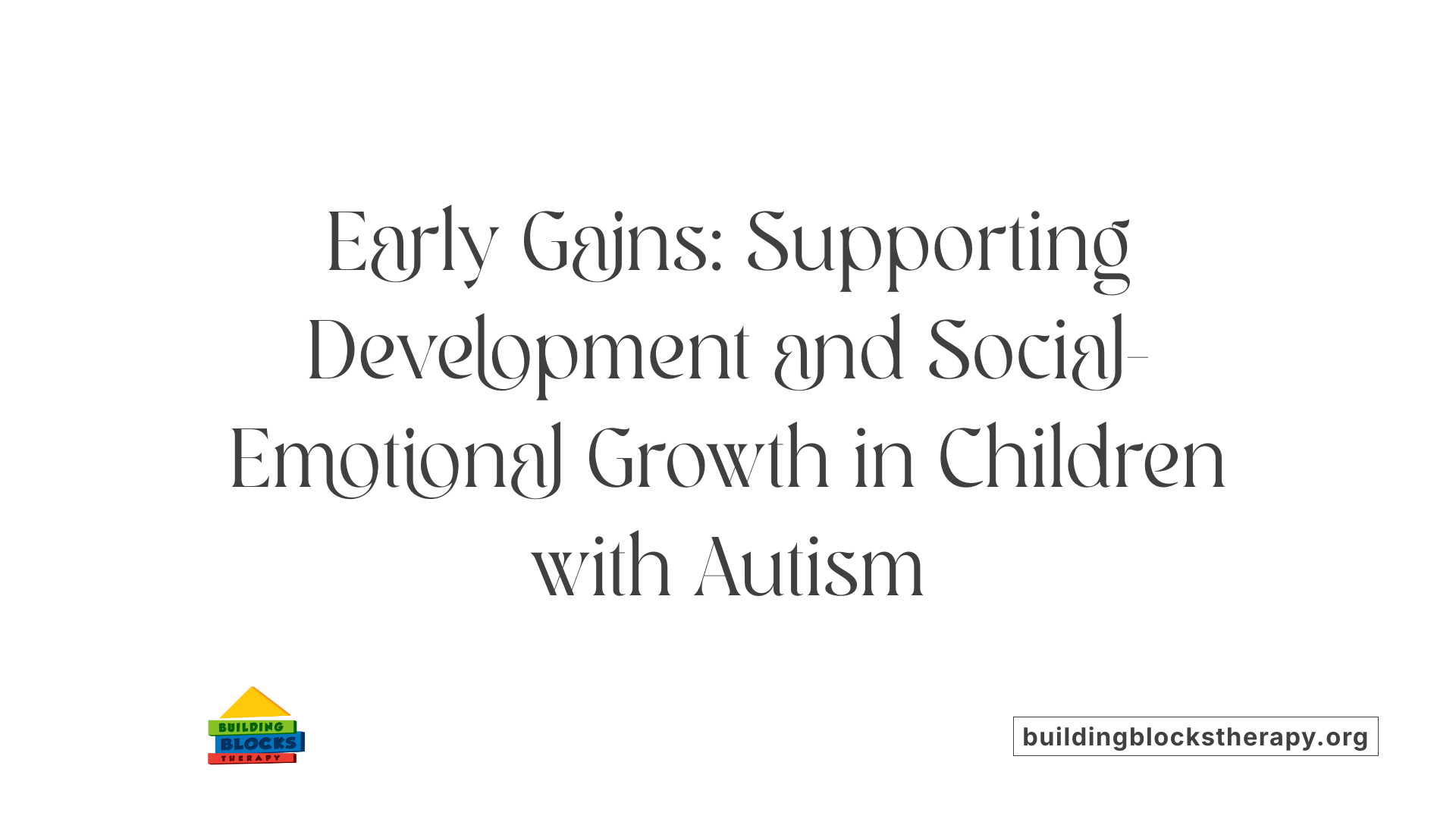 Early Gains: Supporting Development and Social-Emotional Growth in Children with Autism