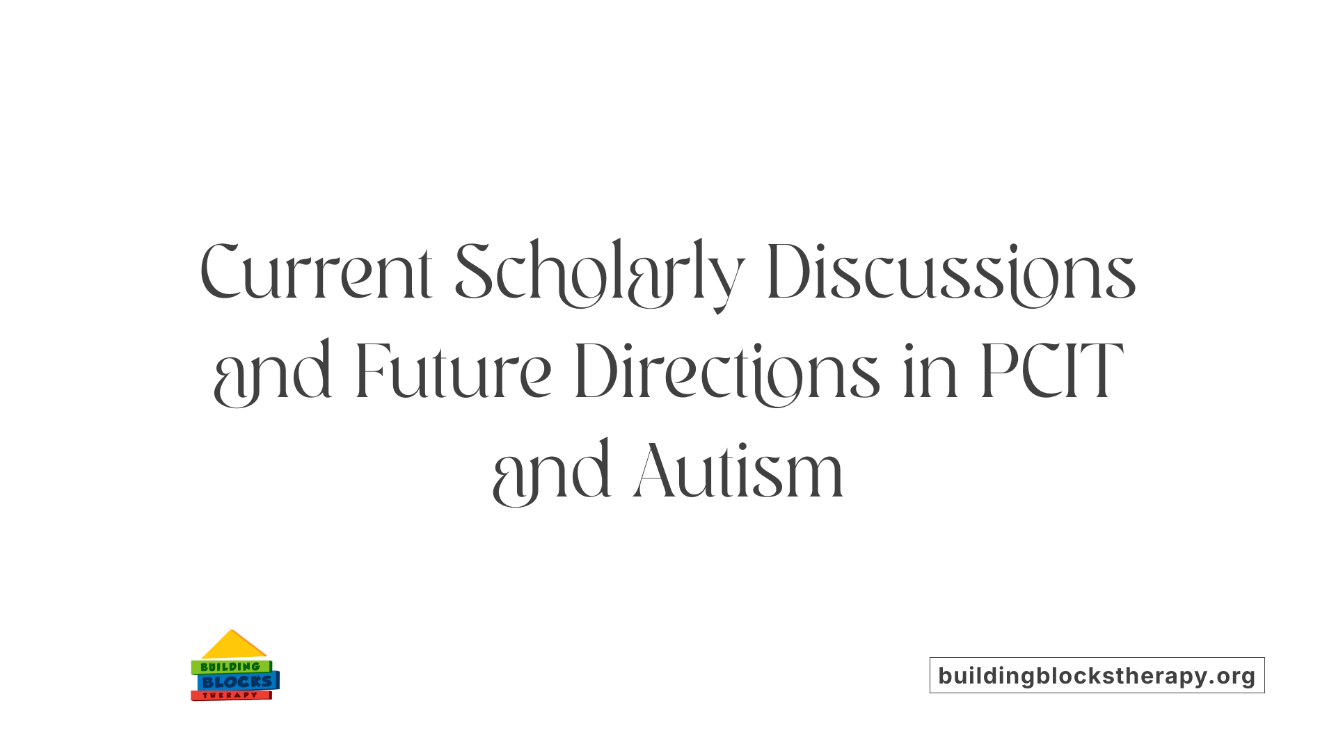 Current Scholarly Discussions and Future Directions in PCIT and Autism