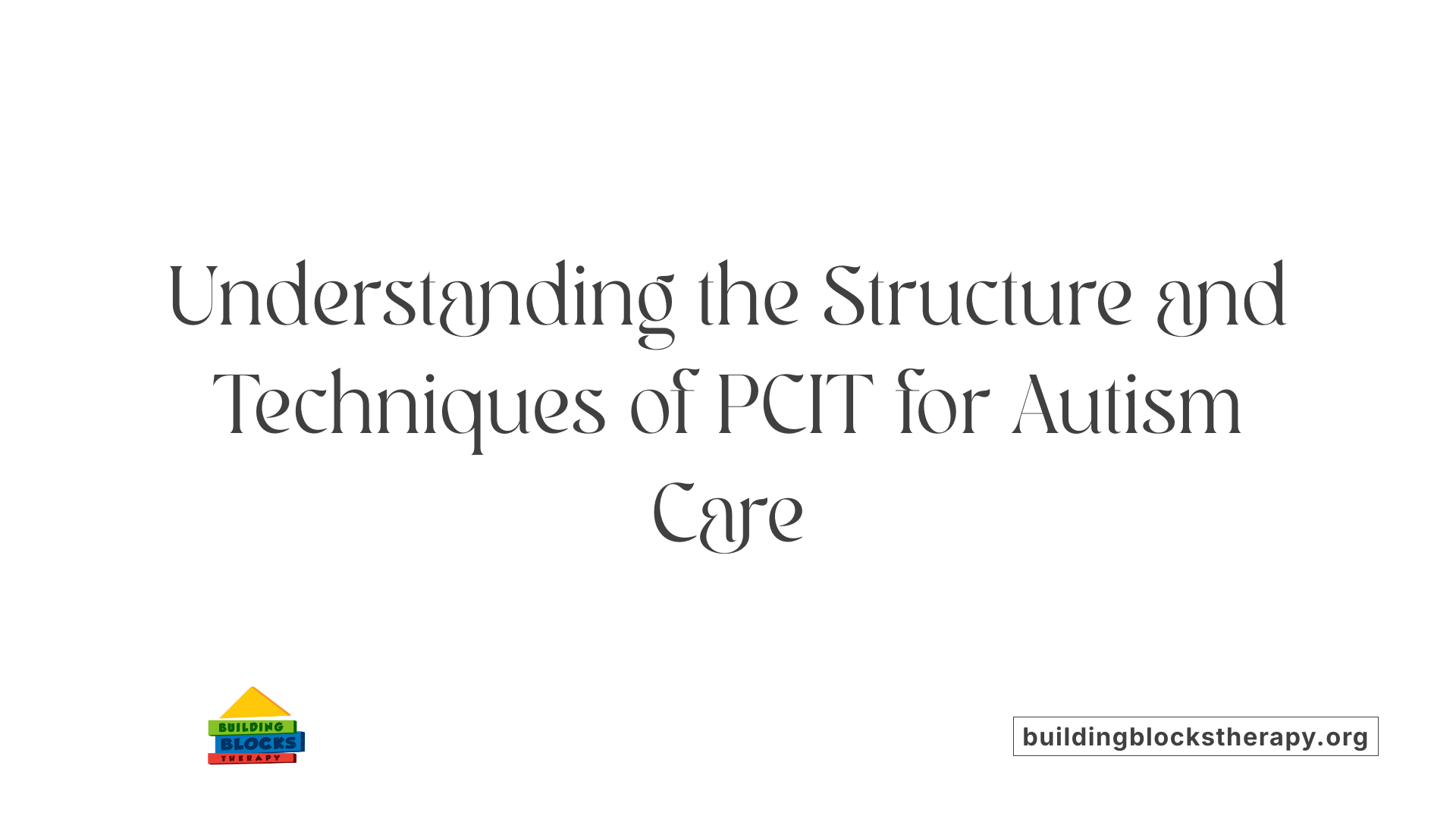 Understanding the Structure and Techniques of PCIT for Autism Care