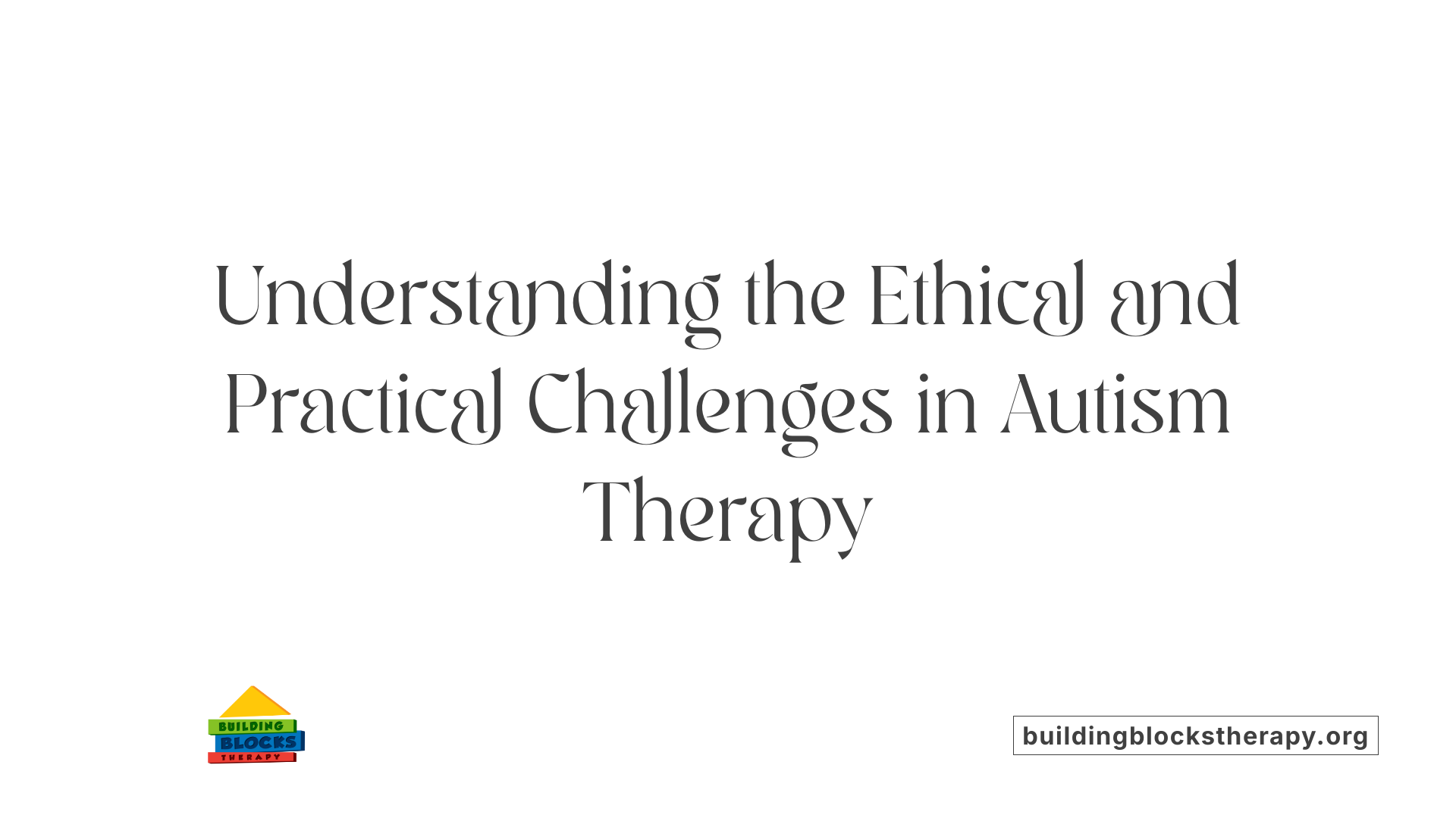 Understanding the Ethical and Practical Challenges in Autism Therapy