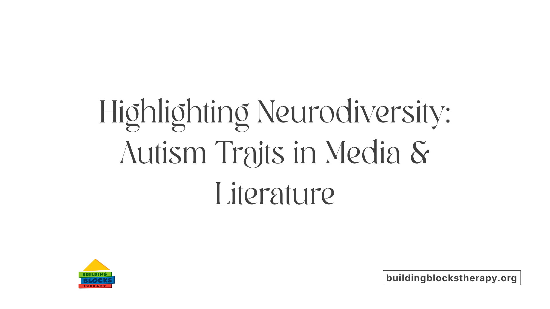 Highlighting Neurodiversity: Autism Traits in Media &amp; Literature
