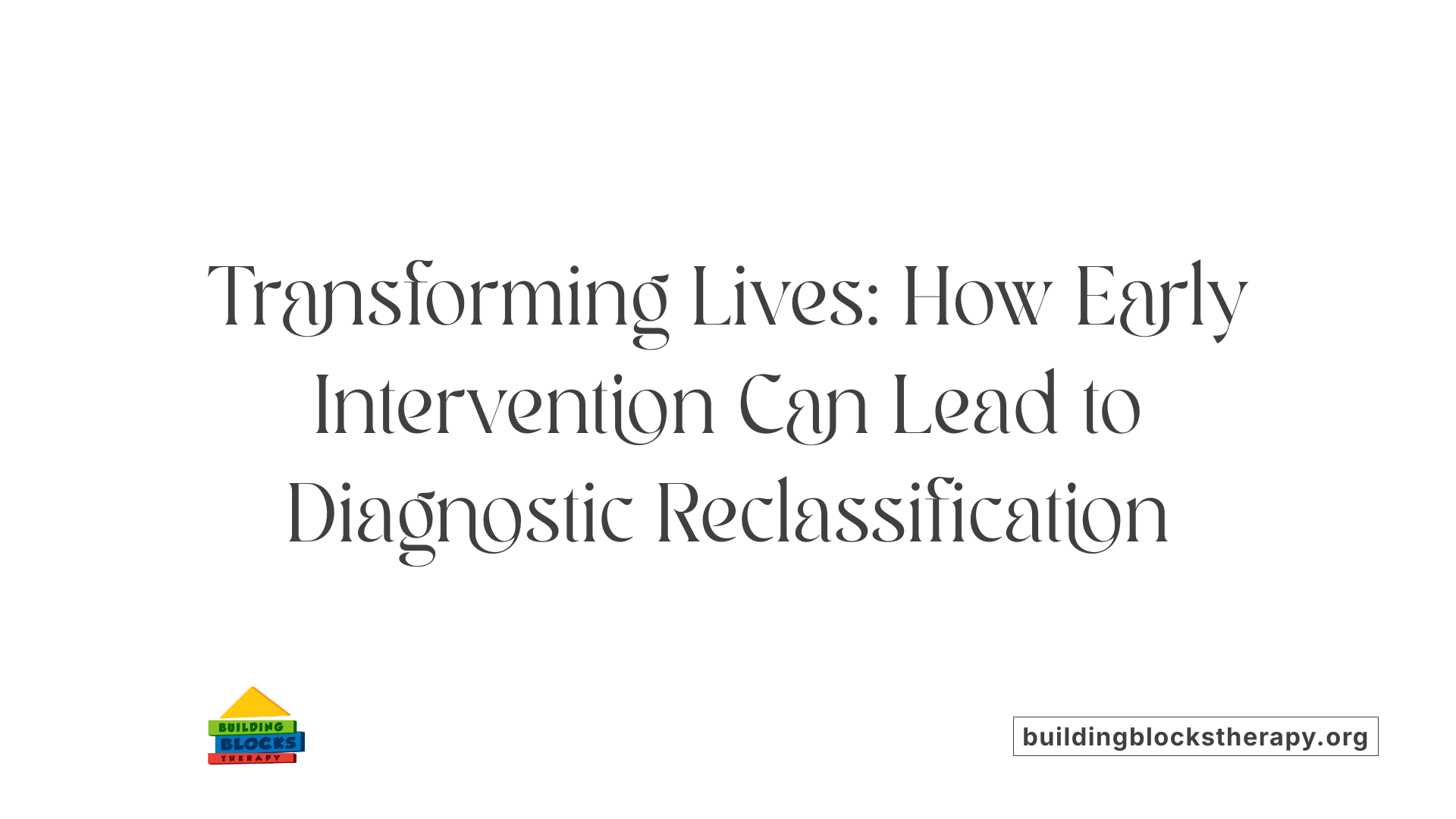 Transforming Lives: How Early Intervention Can Lead to Diagnostic Reclassification