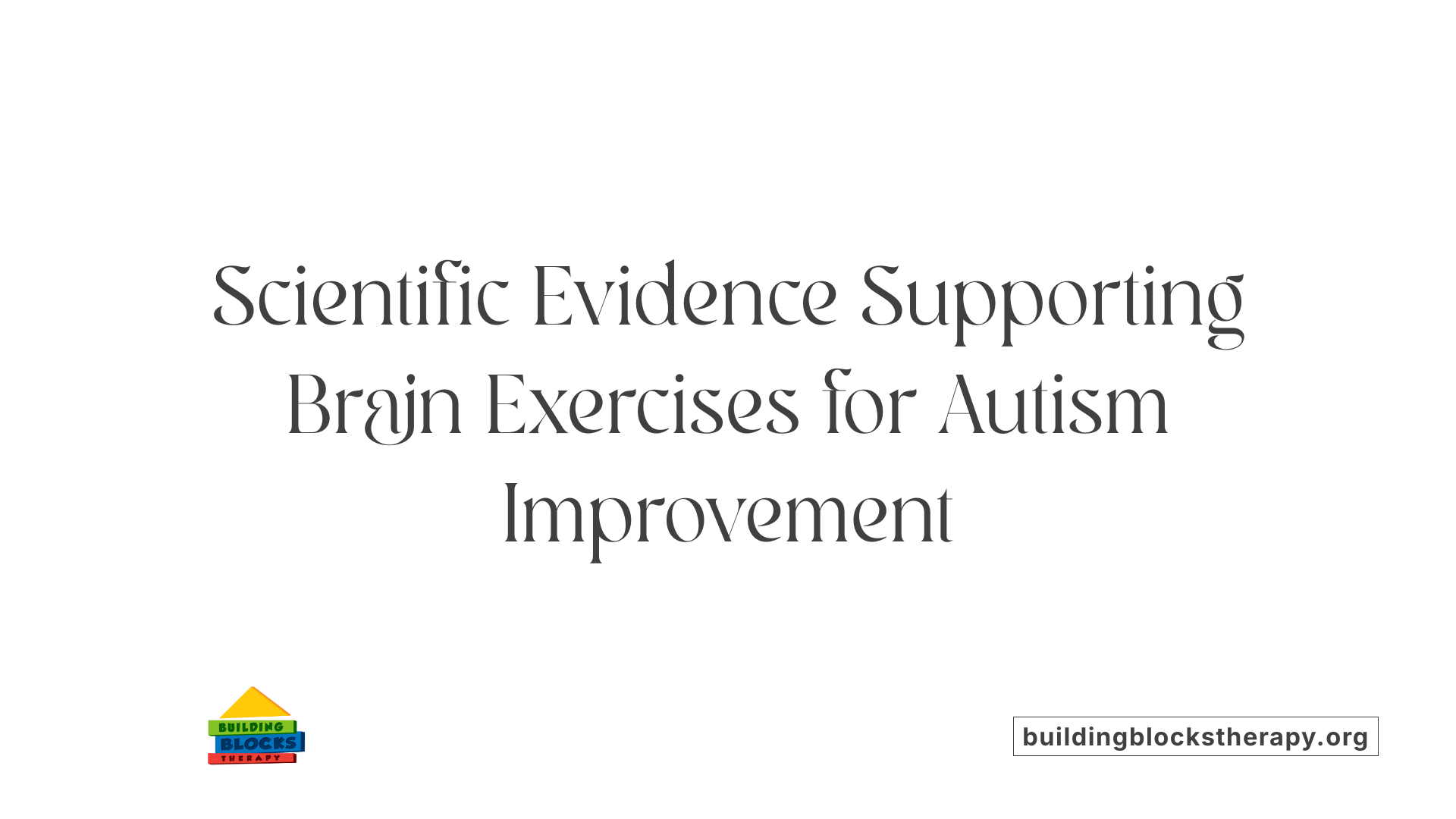 Scientific Evidence Supporting Brain Exercises for Autism Improvement