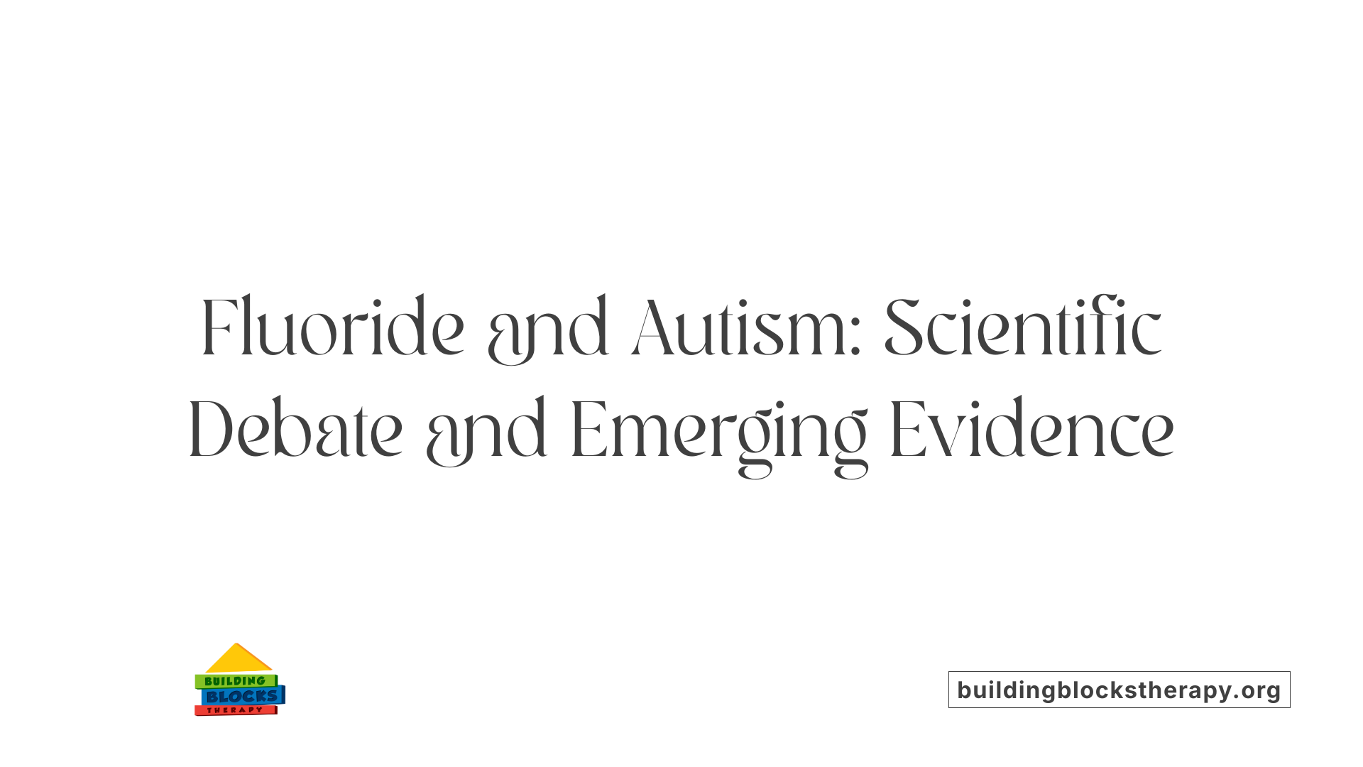Fluoride and Autism: Scientific Debate and Emerging Evidence