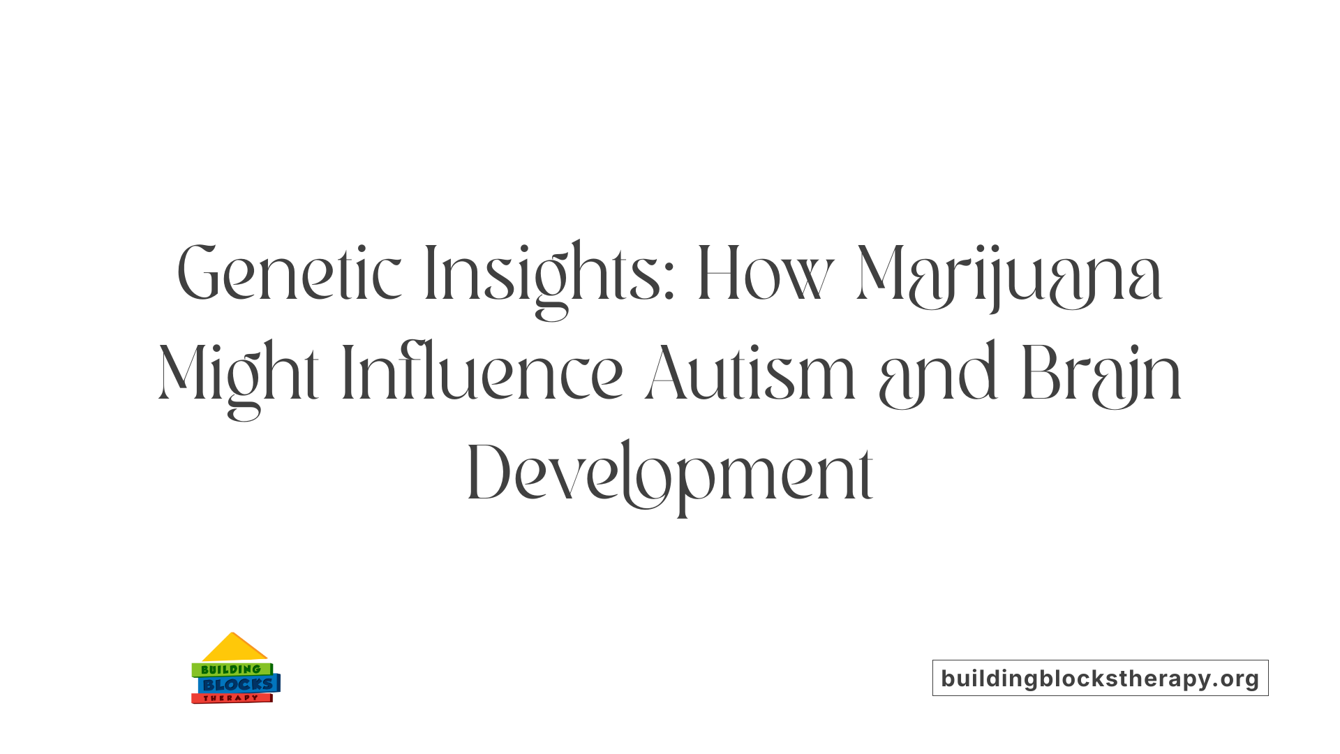 Genetic Insights: How Marijuana Might Influence Autism and Brain Development