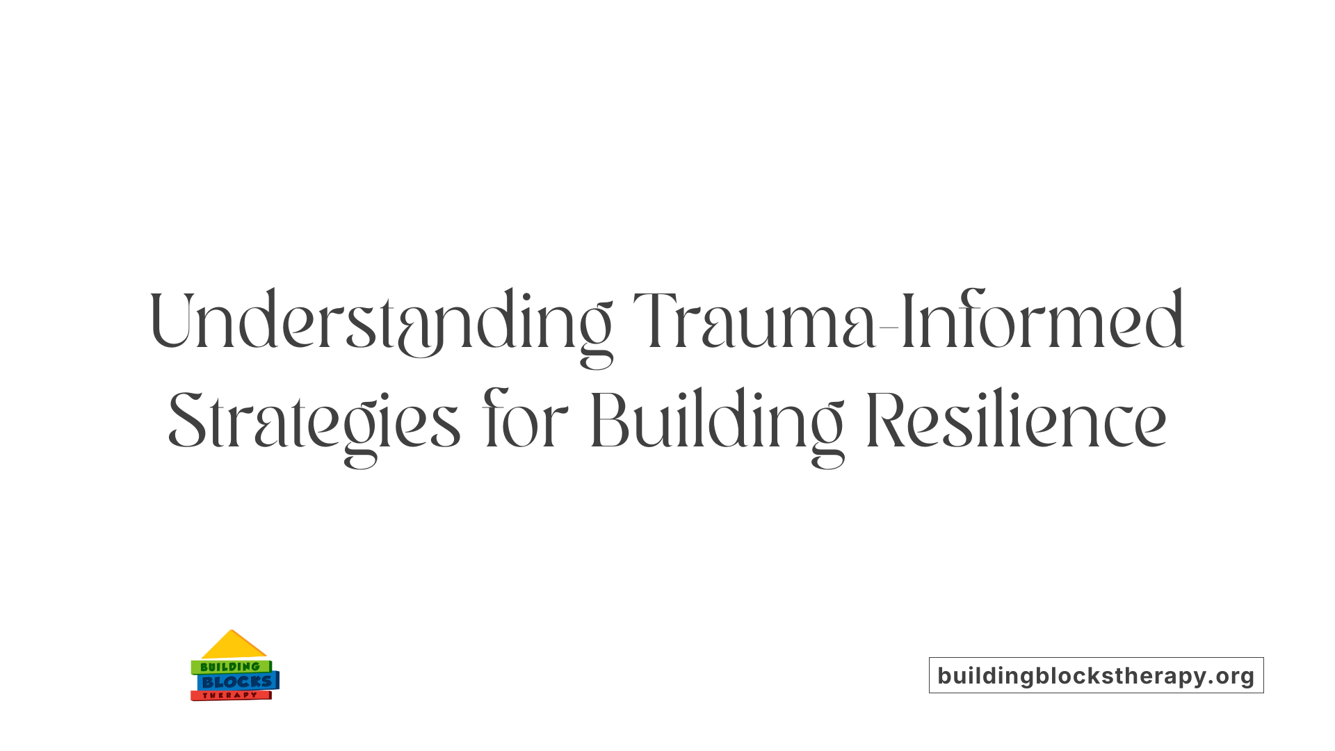 Understanding Trauma-Informed Strategies for Building Resilience