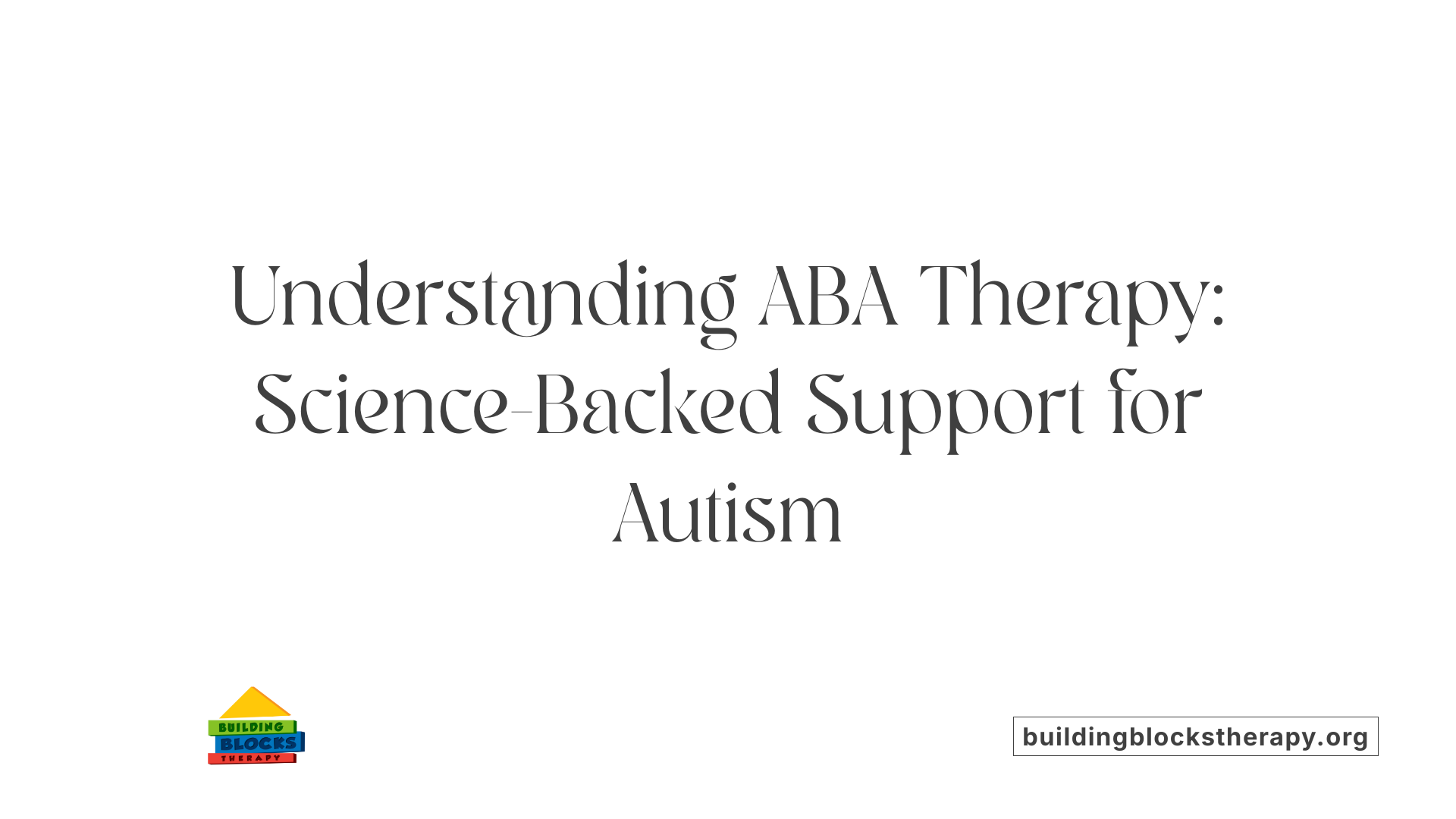 Understanding ABA Therapy: Science-Backed Support for Autism