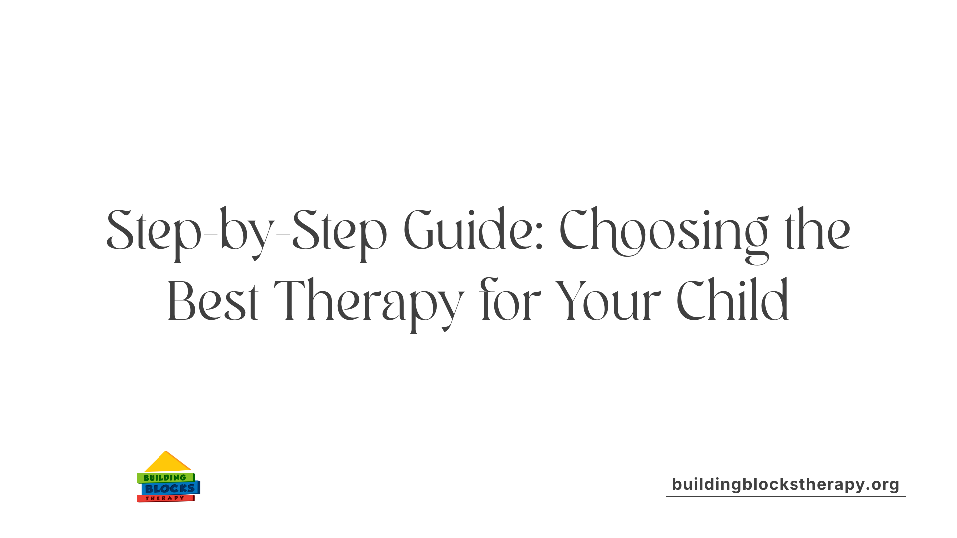 Step-by-Step Guide: Choosing the Best Therapy for Your Child