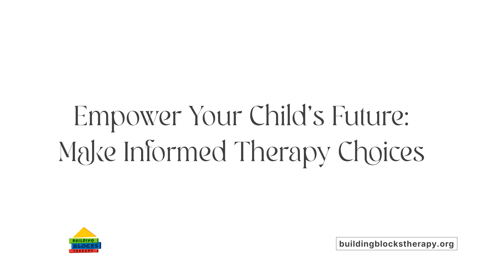 Empower Your Child’s Future: Make Informed Therapy Choices