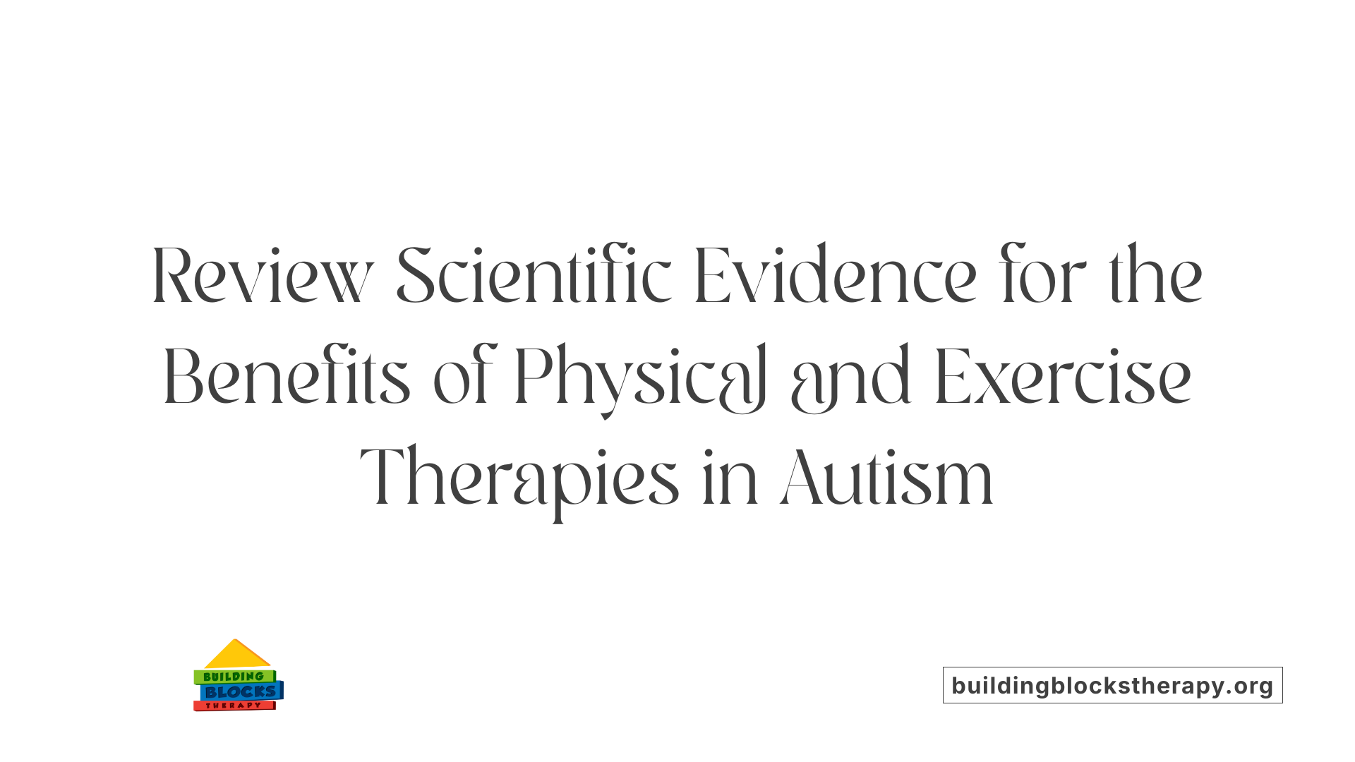 Review Scientific Evidence for the Benefits of Physical and Exercise Therapies in Autism