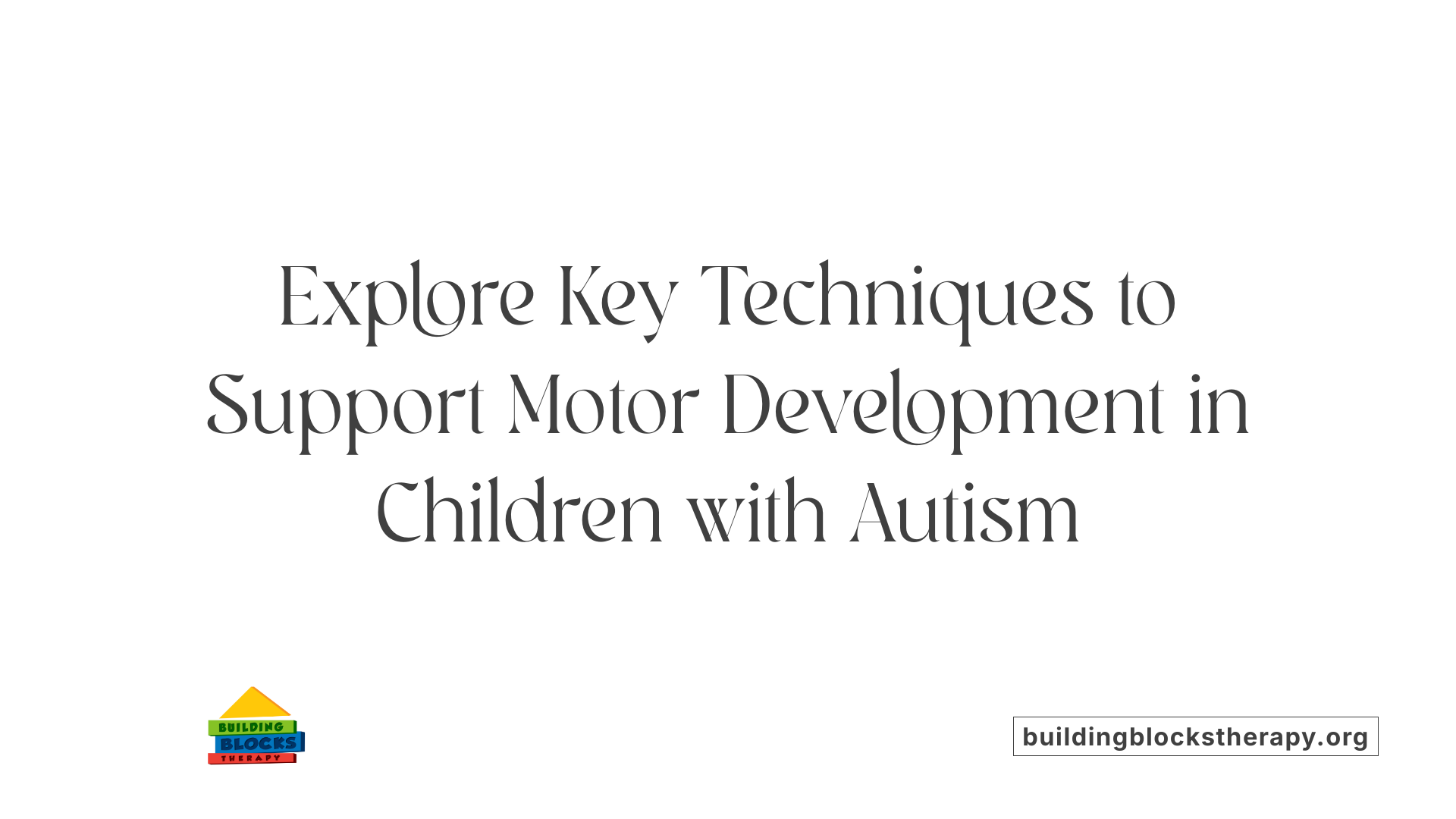 Explore Key Techniques to Support Motor Development in Children with Autism