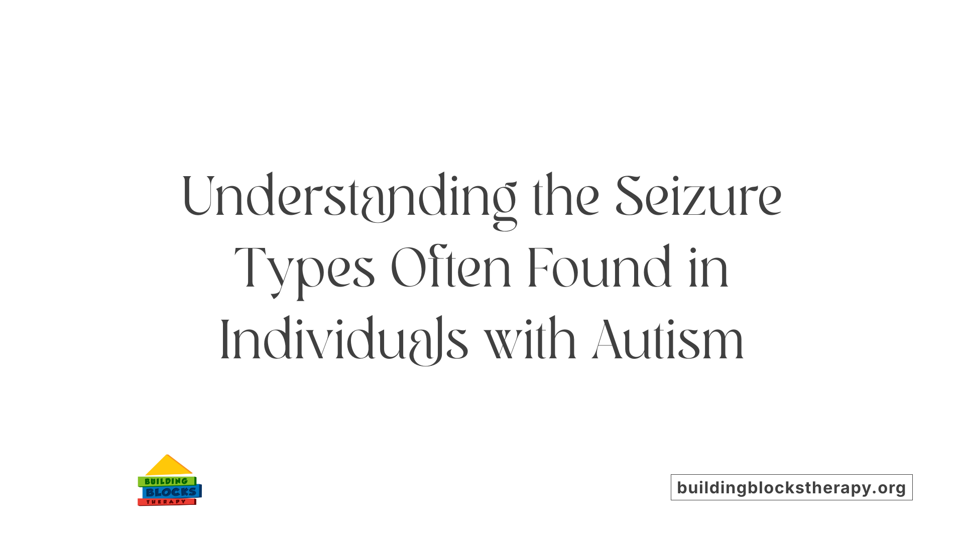 Understanding the Seizure Types Often Found in Individuals with Autism